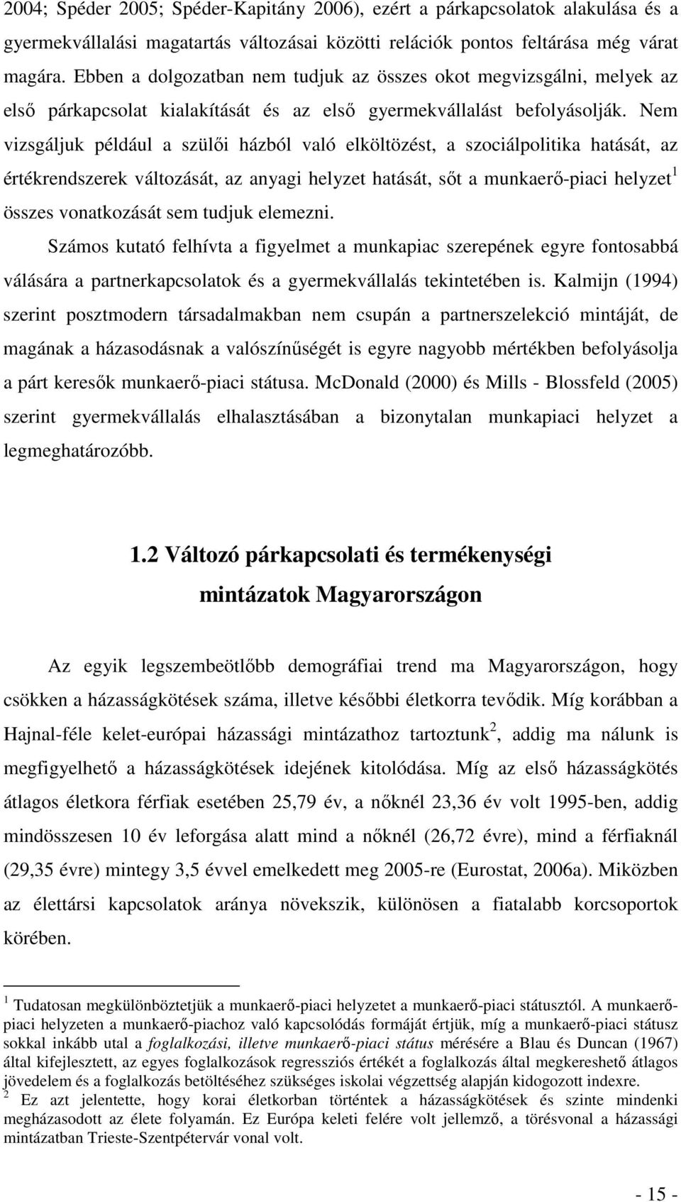 Nem vizsgáljuk például a szülői házból való elköltözést, a szociálpolitika hatását, az értékrendszerek változását, az anyagi helyzet hatását, sőt a munkaerő-piaci helyzet 1 összes vonatkozását sem