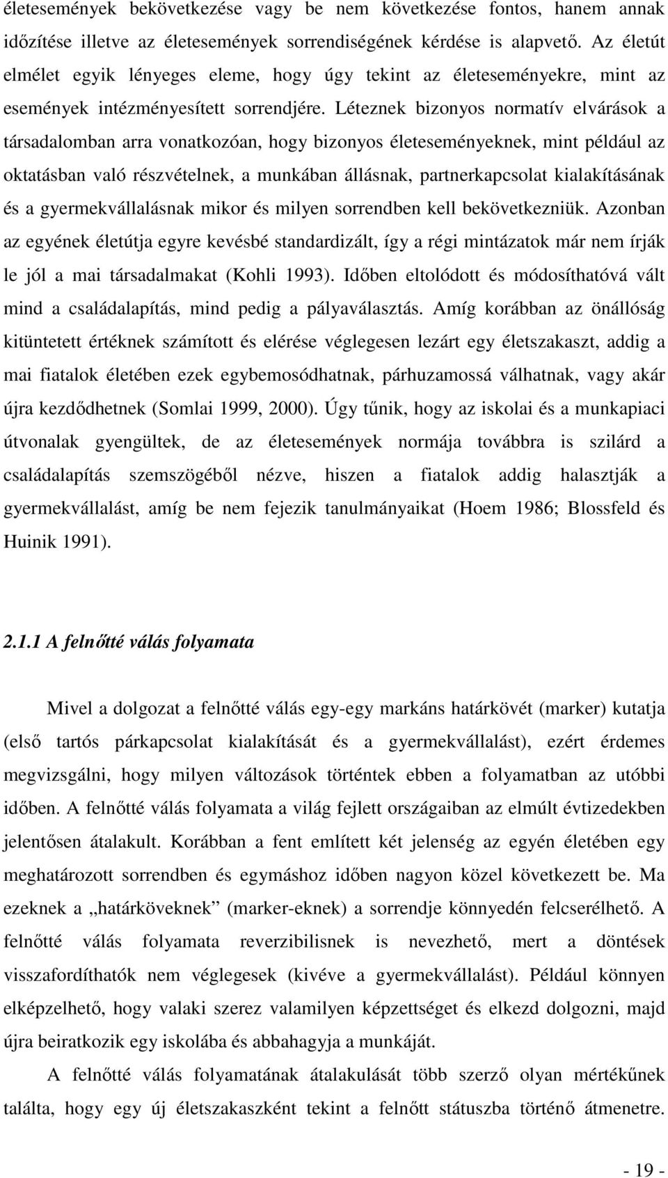 Léteznek bizonyos normatív elvárások a társadalomban arra vonatkozóan, hogy bizonyos életeseményeknek, mint például az oktatásban való részvételnek, a munkában állásnak, partnerkapcsolat