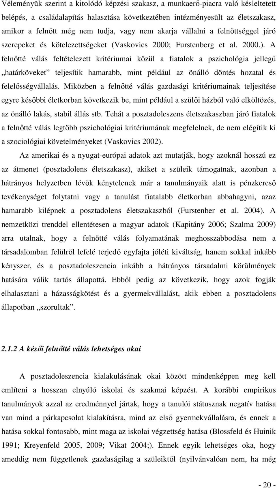 A felnőtté válás feltételezett kritériumai közül a fiatalok a pszichológia jellegű határköveket teljesítik hamarabb, mint például az önálló döntés hozatal és felelősségvállalás.