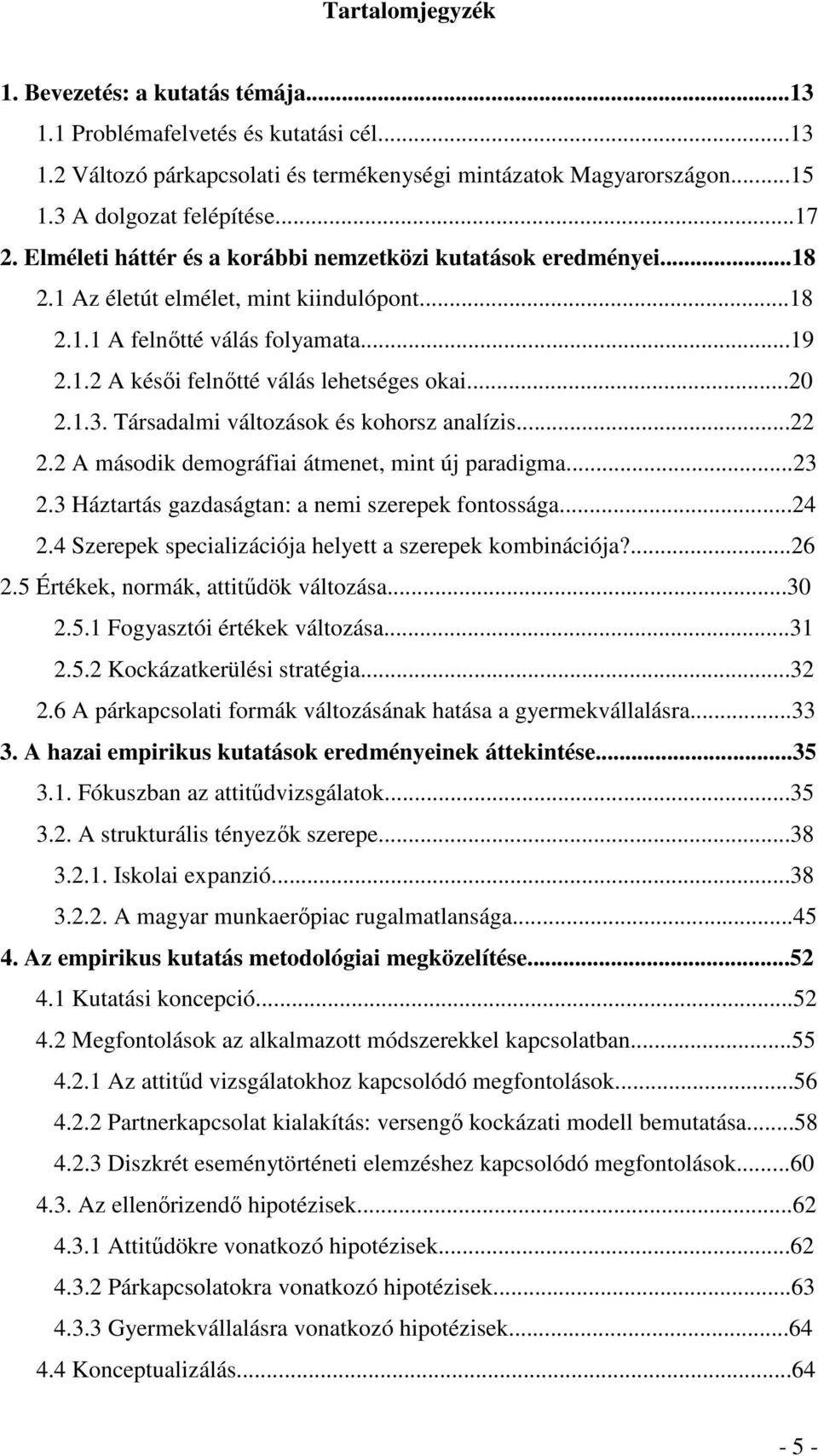 1.3. Társadalmi változások és kohorsz analízis...22 2.2 A második demográfiai átmenet, mint új paradigma...23 2.3 Háztartás gazdaságtan: a nemi szerepek fontossága...24 2.
