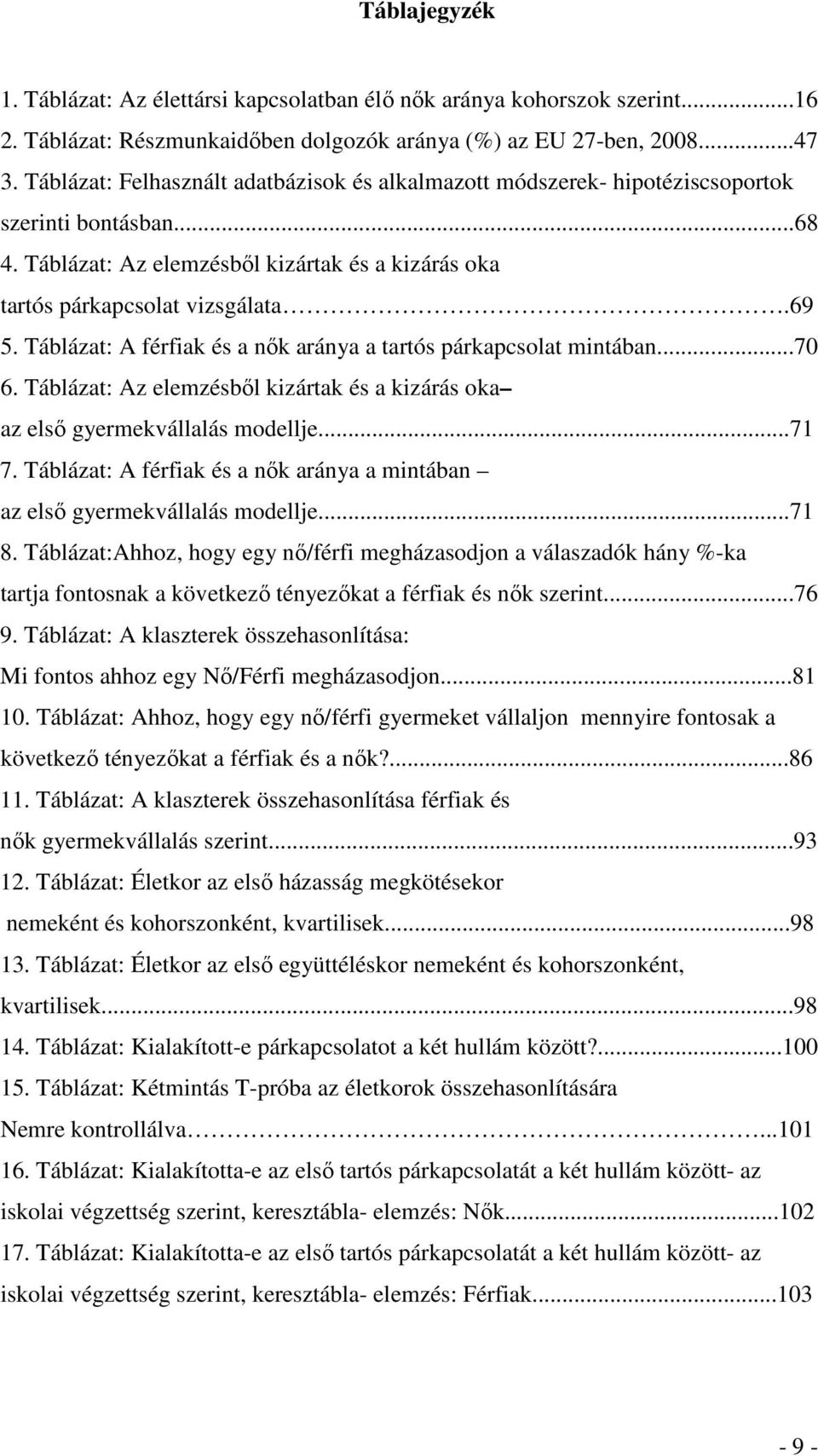Táblázat: A férfiak és a nők aránya a tartós párkapcsolat mintában...70 6. Táblázat: Az elemzésből kizártak és a kizárás oka az első gyermekvállalás modellje...71 7.