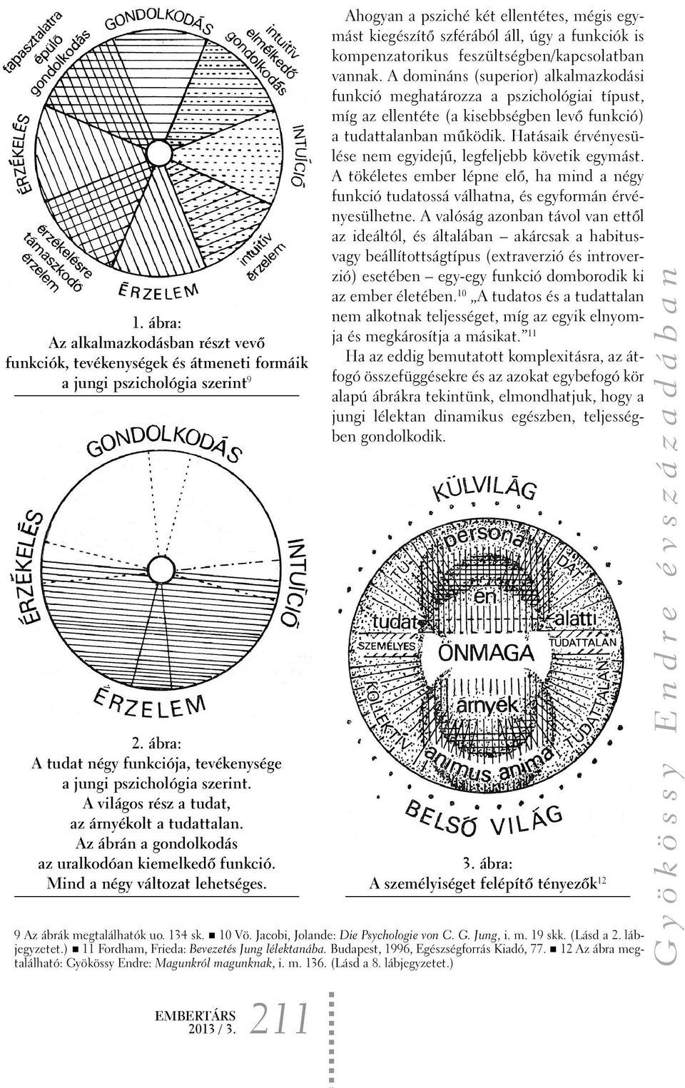 Ahogyan a psziché két ellentétes, mégis egymást kiegészítõ szférából áll, úgy a funkciók is kompenzatorikus feszültségben/kapcsolatban vannak.