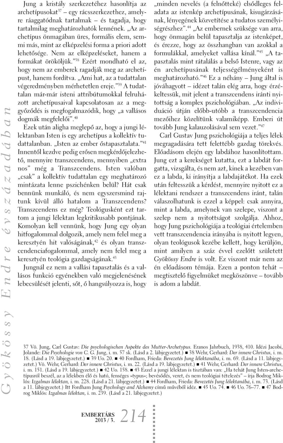38 Ezért mondható el az, hogy nem az emberek ragadják meg az archetípust, hanem fordítva. Ami hat, az a tudattalan végeredményben mérhetetlen ereje.