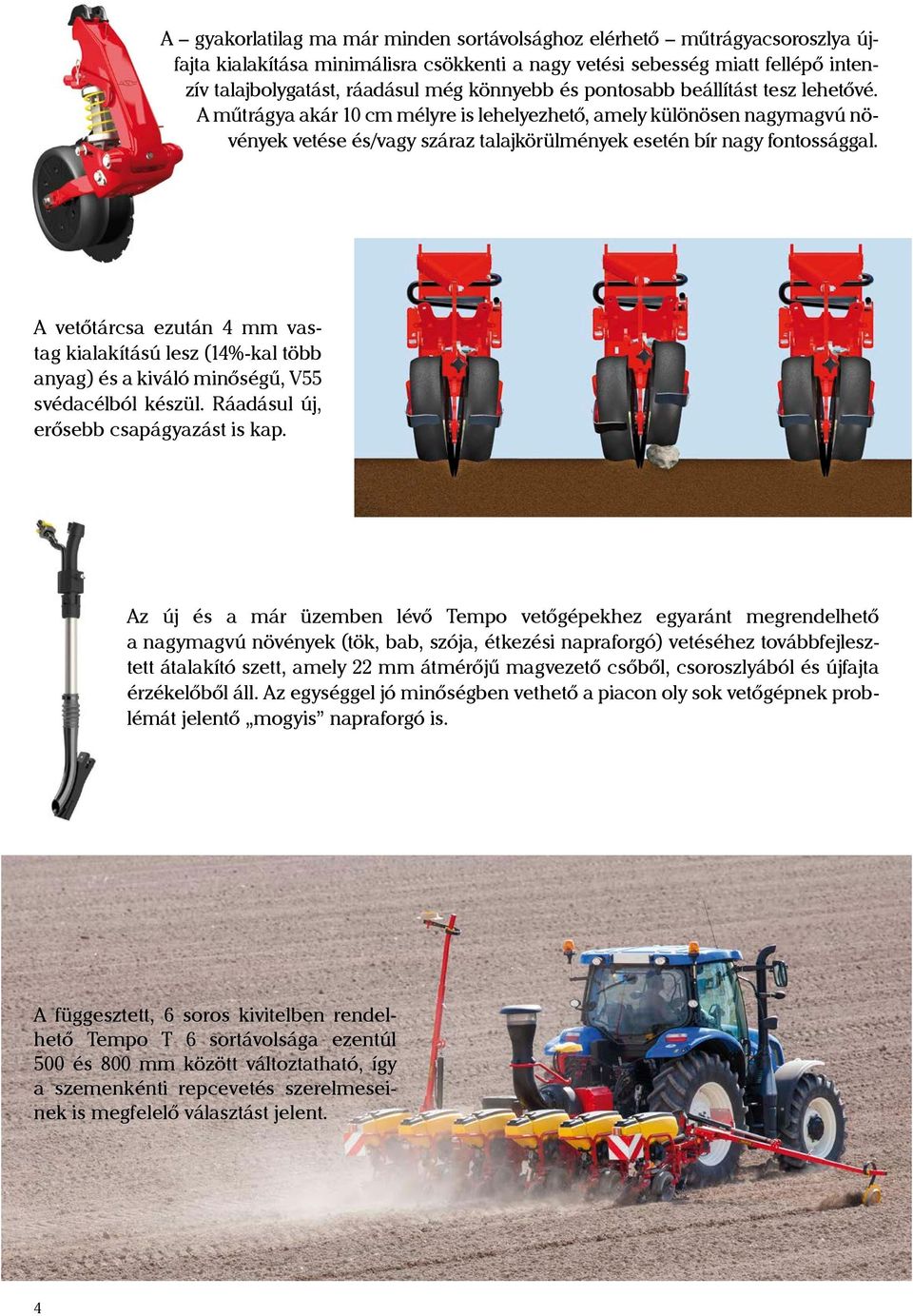 A vetőtárcsa ezután 4 mm vastag kialakítású lesz (14%-kal több anyag) és a kiváló minőségű, V55 svédacélból készül. Ráadásul új, erősebb csapágyazást is kap.