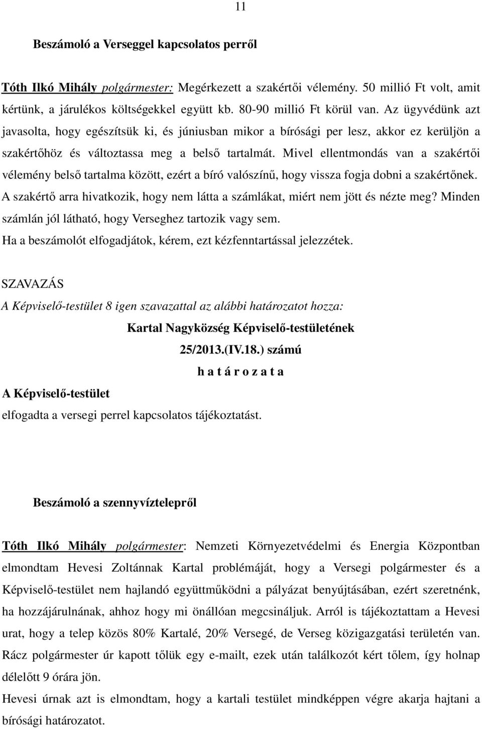Mivel ellentmondás van a szakértıi vélemény belsı tartalma között, ezért a bíró valószínő, hogy vissza fogja dobni a szakértınek.