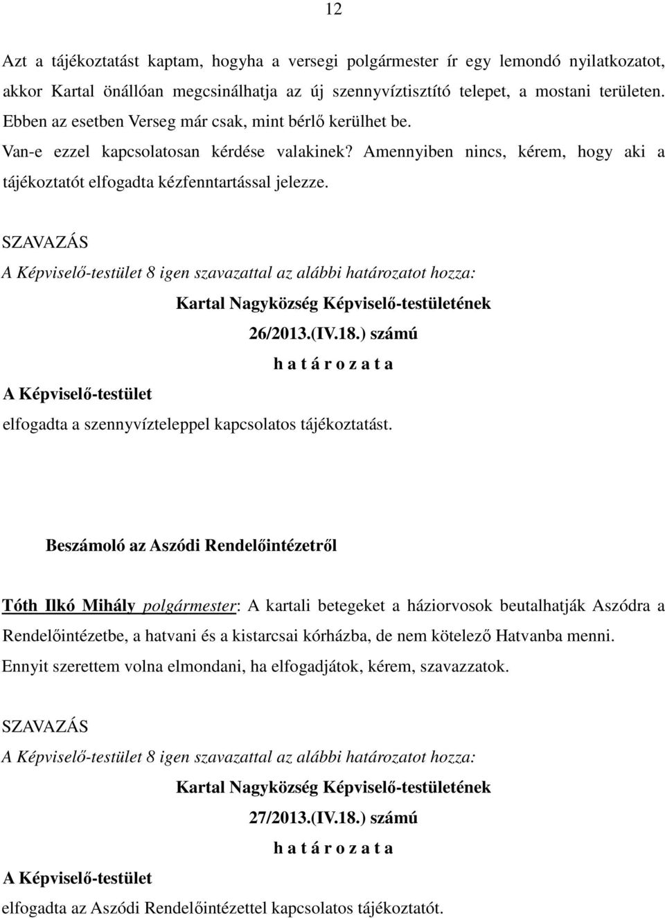 8 igen szavazattal az alábbi határozatot hozza: 26/2013.(IV.18.) számú elfogadta a szennyvízteleppel kapcsolatos tájékoztatást.