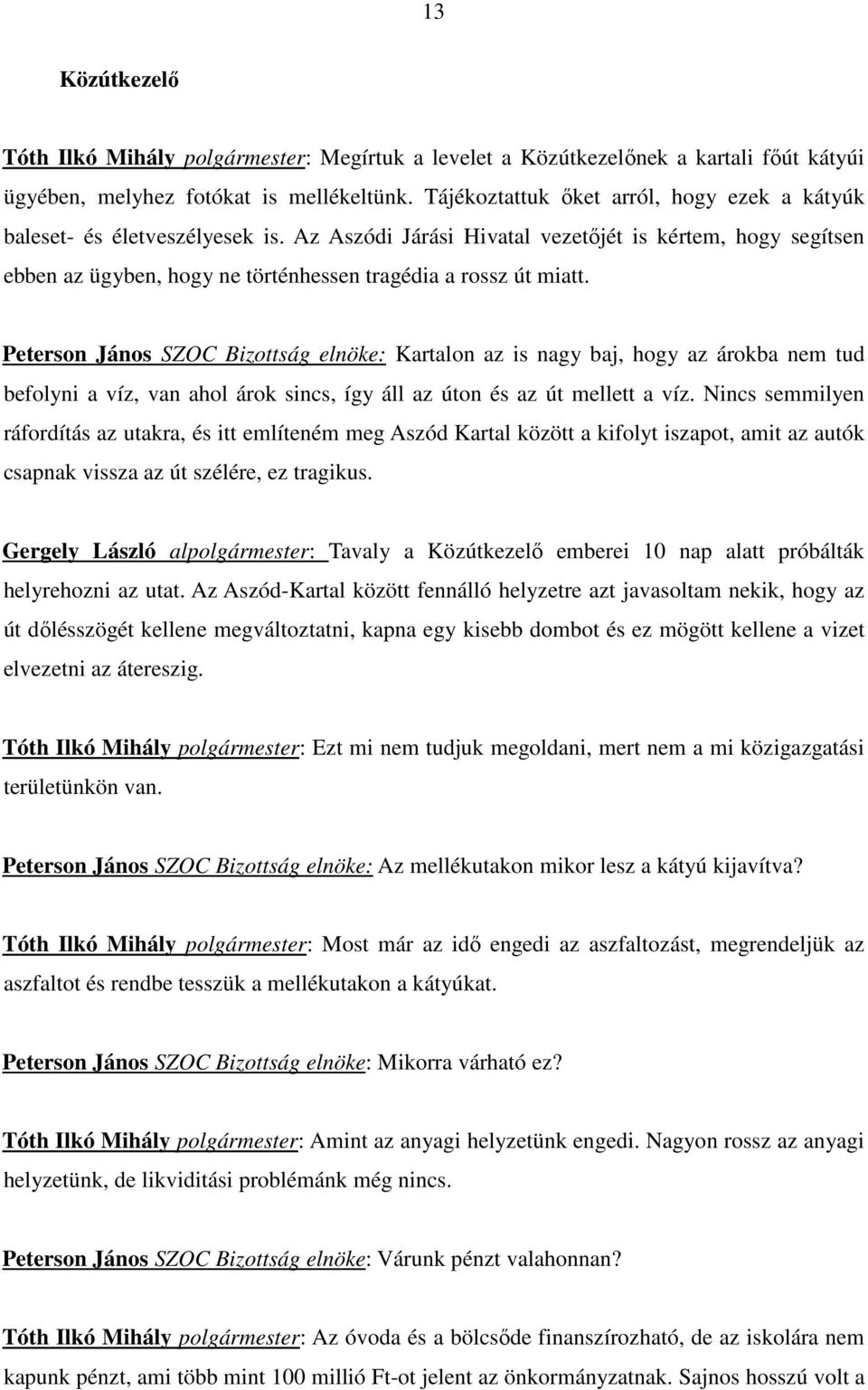 Az Aszódi Járási Hivatal vezetıjét is kértem, hogy segítsen ebben az ügyben, hogy ne történhessen tragédia a rossz út miatt.