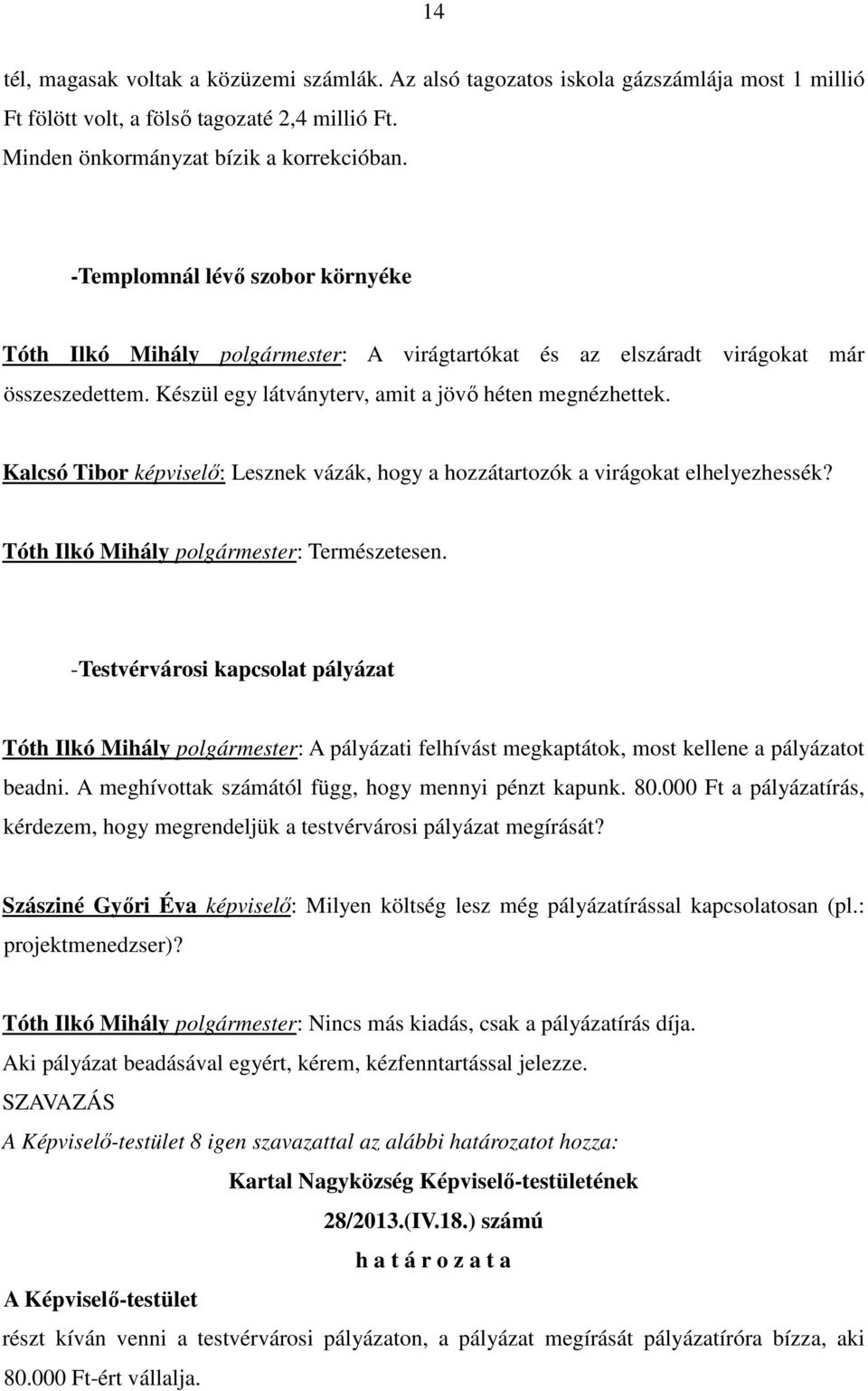 Kalcsó Tibor képviselı: Lesznek vázák, hogy a hozzátartozók a virágokat elhelyezhessék? Tóth Ilkó Mihály polgármester: Természetesen.