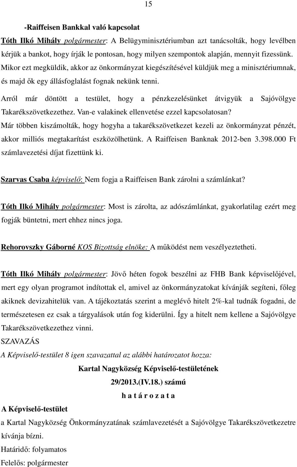 Arról már döntött a testület, hogy a pénzkezelésünket átvigyük a Sajóvölgye Takarékszövetkezethez. Van-e valakinek ellenvetése ezzel kapcsolatosan?