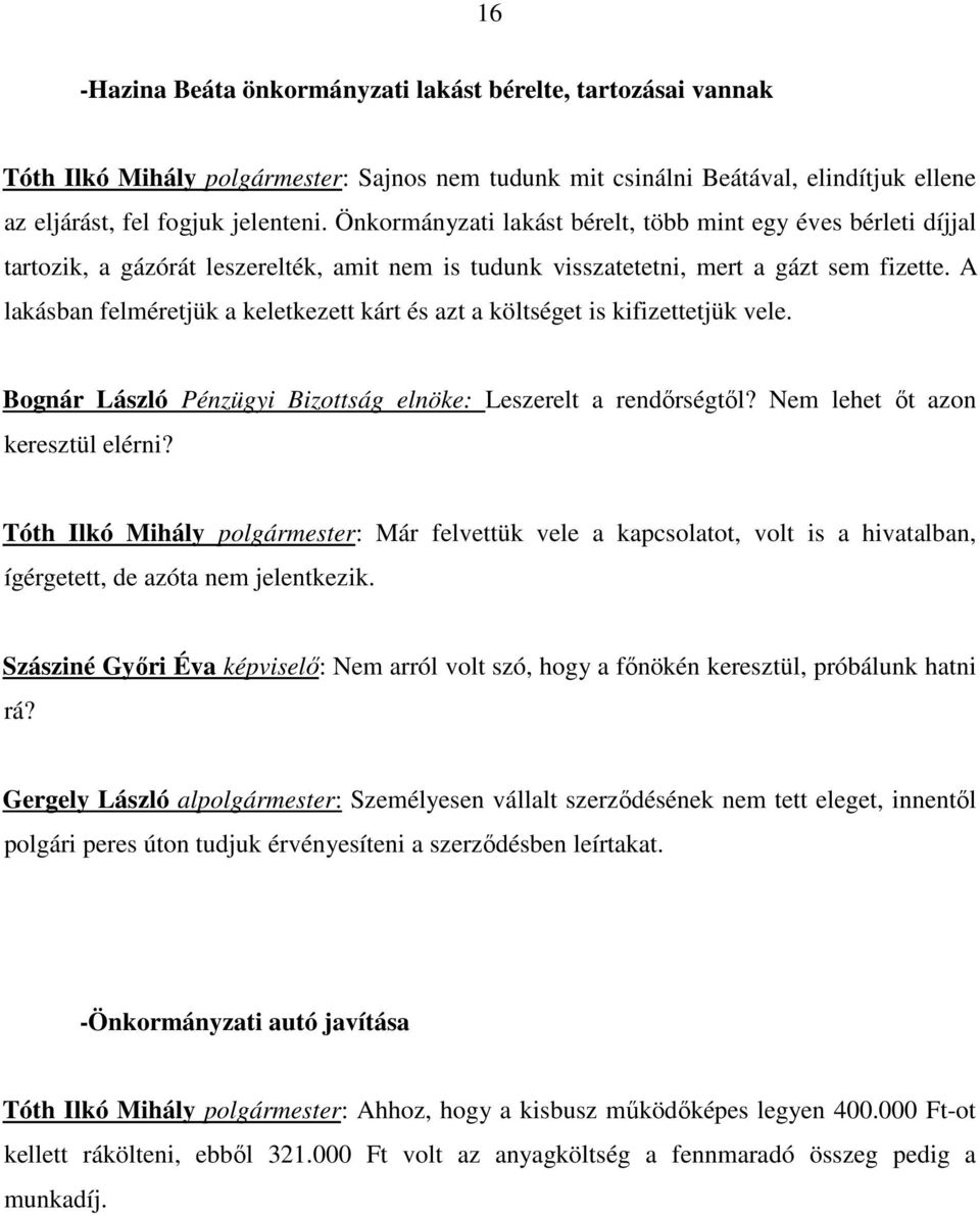 A lakásban felméretjük a keletkezett kárt és azt a költséget is kifizettetjük vele. Bognár László Pénzügyi Bizottság elnöke: Leszerelt a rendırségtıl? Nem lehet ıt azon keresztül elérni?