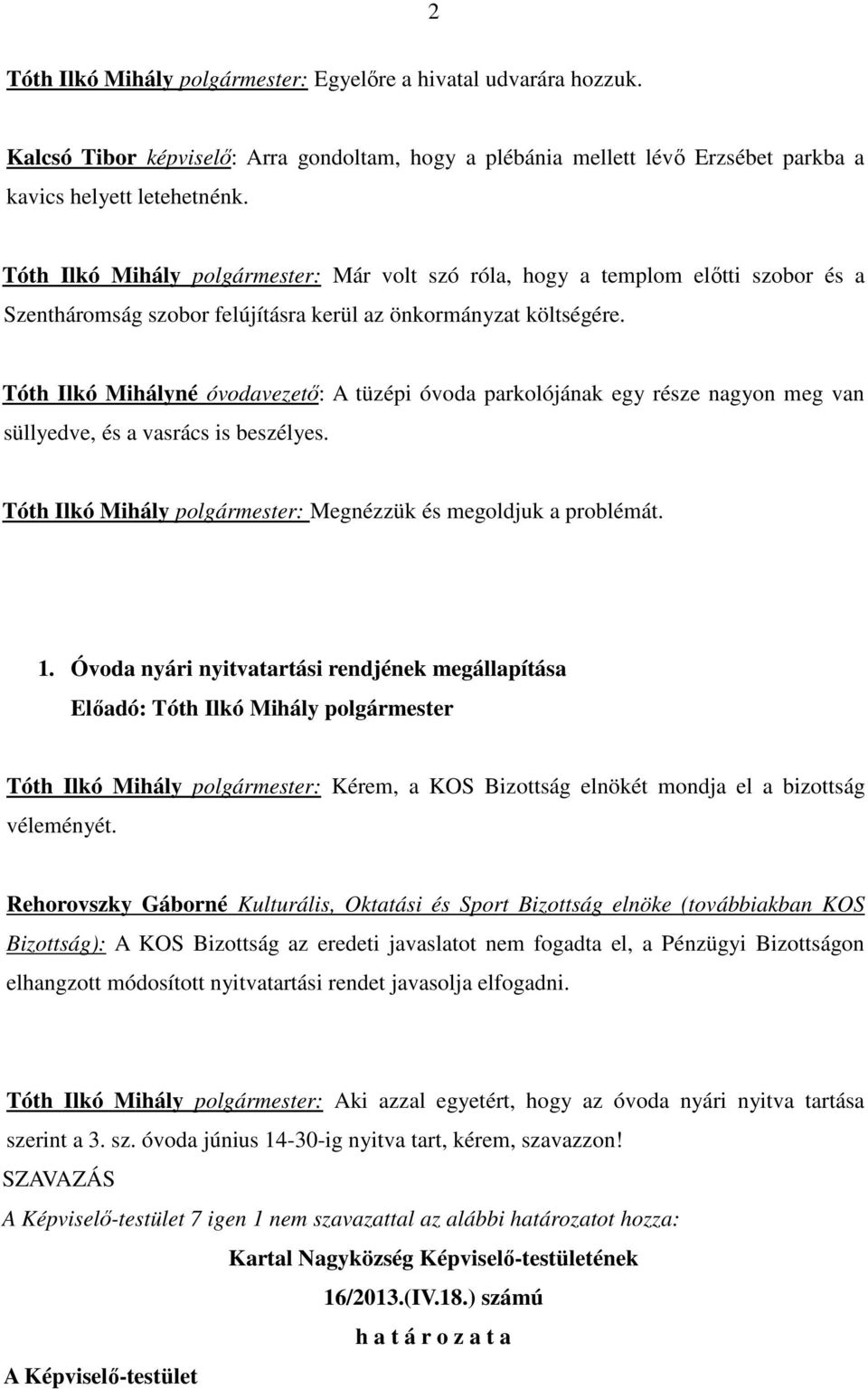 Tóth Ilkó Mihályné óvodavezetı: A tüzépi óvoda parkolójának egy része nagyon meg van süllyedve, és a vasrács is beszélyes. Tóth Ilkó Mihály polgármester: Megnézzük és megoldjuk a problémát. 1.