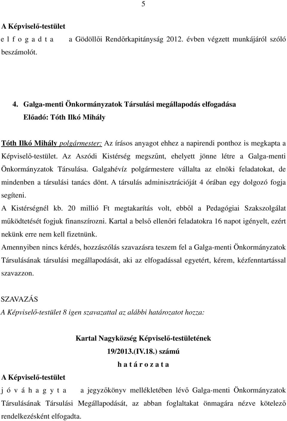 Az Aszódi Kistérség megszőnt, ehelyett jönne létre a Galga-menti Önkormányzatok Társulása. Galgahévíz polgármestere vállalta az elnöki feladatokat, de mindenben a társulási tanács dönt.