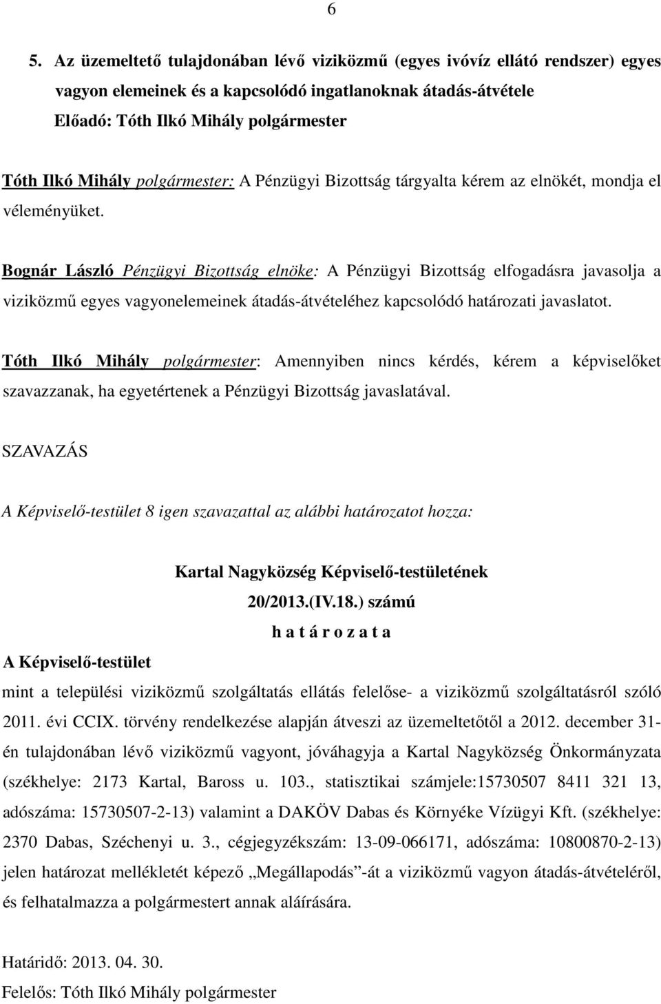 Bognár László Pénzügyi Bizottság elnöke: A Pénzügyi Bizottság elfogadásra javasolja a viziközmő egyes vagyonelemeinek átadás-átvételéhez kapcsolódó határozati javaslatot.