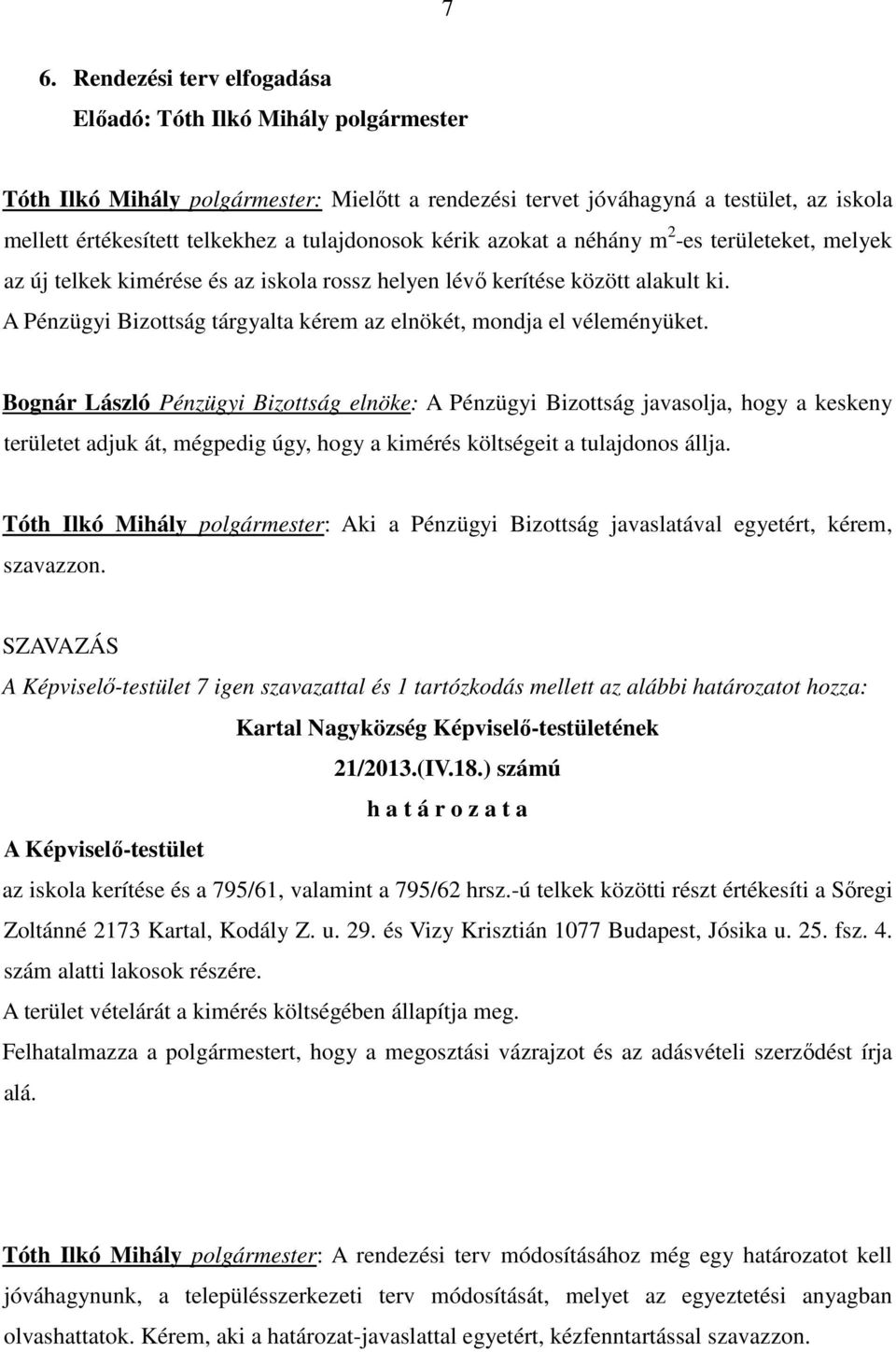 A Pénzügyi Bizottság tárgyalta kérem az elnökét, mondja el véleményüket.