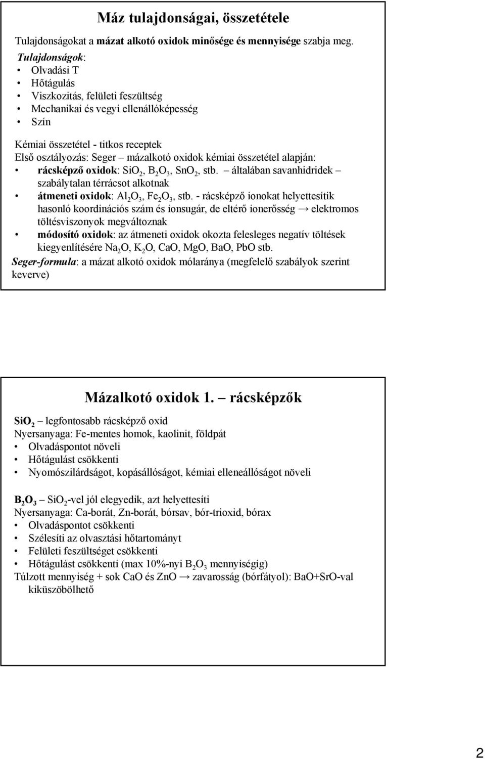 összetétel alapján: rácsképző oxidok: SiO 2, B 2 O 3, SnO 2, stb. általában savanhidridek szabálytalan térrácsot alkotnak átmeneti oxidok: Al 2 O 3, Fe 2 O 3, stb.
