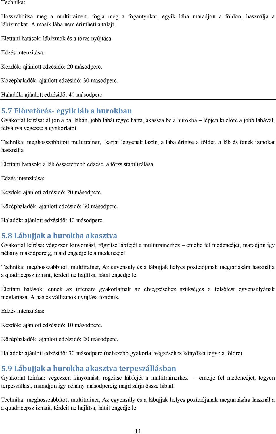 7 Előretörés- egyik láb a hurokban Gyakorlat leírása: álljon a bal lábán, jobb lábát tegye hátra, akassza be a hurokba lépjen ki előre a jobb lábával, felváltva végezze a gyakorlatot Technika: