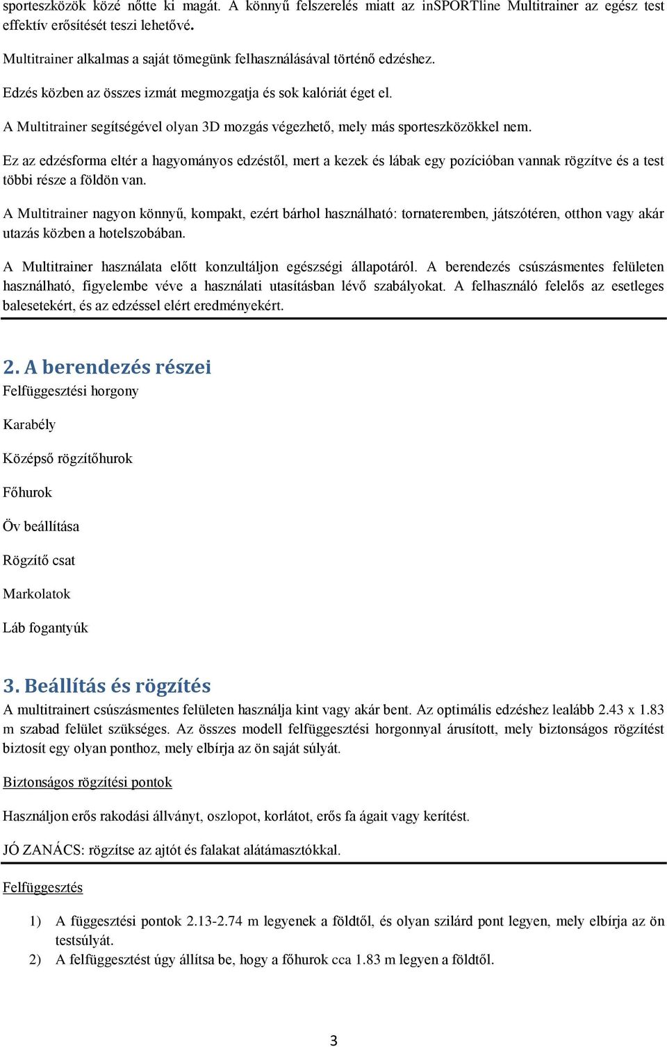 A Multitrainer segítségével olyan 3D mozgás végezhető, mely más sporteszközökkel nem.