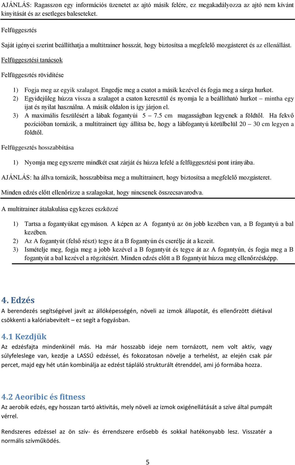 Felfüggesztési tanácsok Felfüggesztés rövidítése 1) Fogja meg az egyik szalagot. Engedje meg a csatot a másik kezével és fogja meg a sárga hurkot.