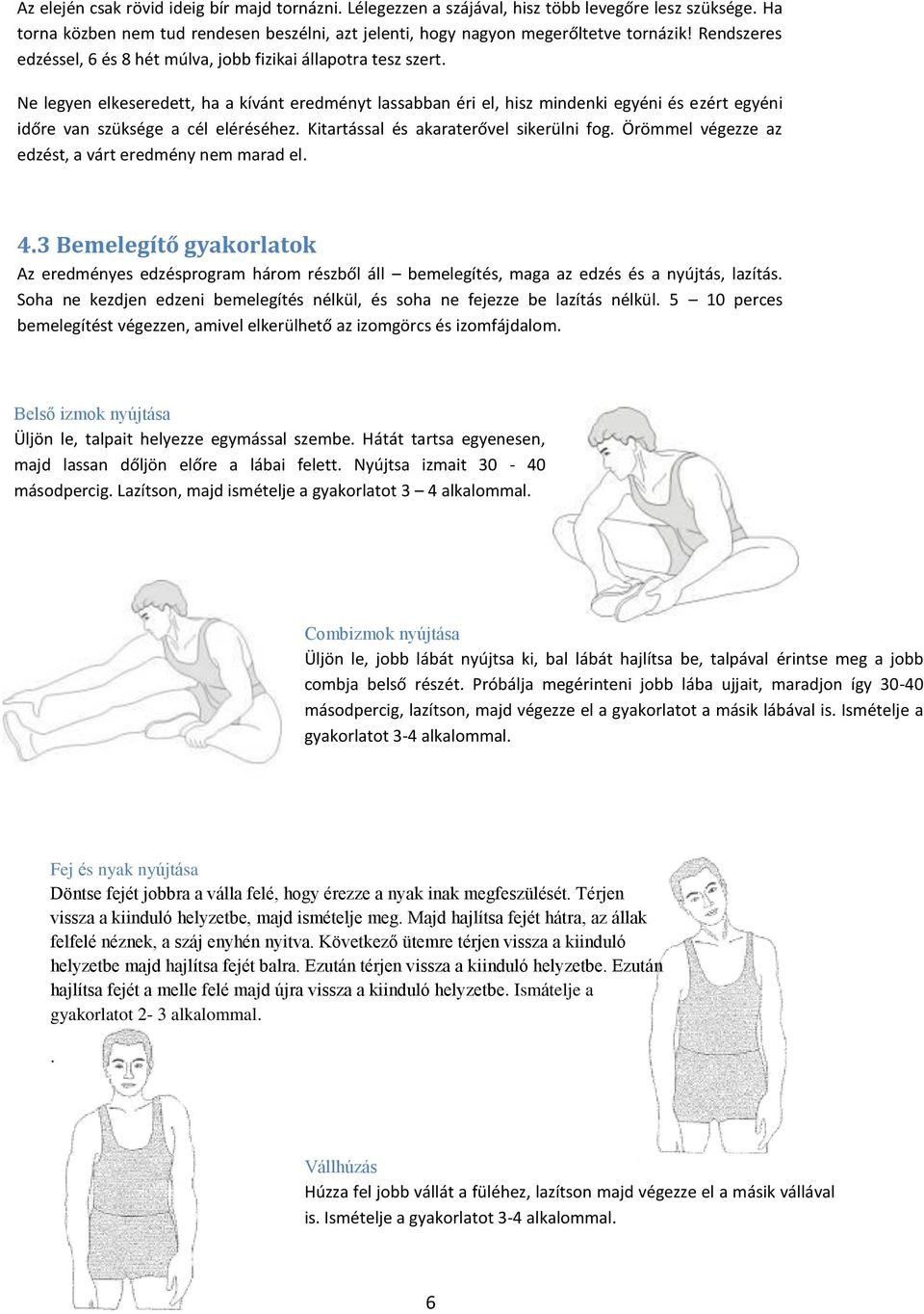 Ne legyen elkeseredett, ha a kívánt eredményt lassabban éri el, hisz mindenki egyéni és ezért egyéni időre van szüksége a cél eléréséhez. Kitartással és akaraterővel sikerülni fog.