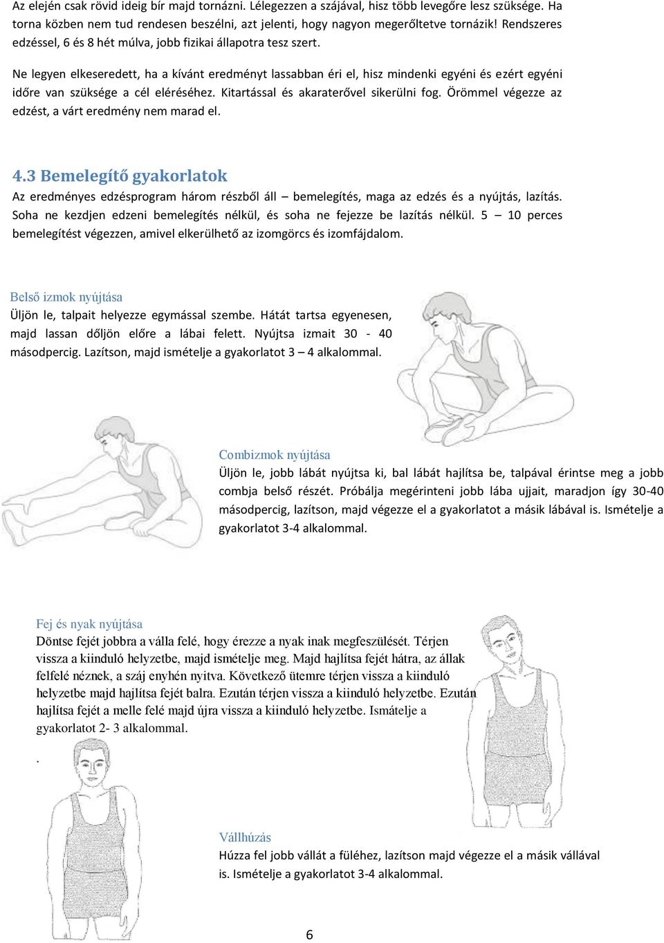 Ne legyen elkeseredett, ha a kívánt eredményt lassabban éri el, hisz mindenki egyéni és ezért egyéni időre van szüksége a cél eléréséhez. Kitartással és akaraterővel sikerülni fog.