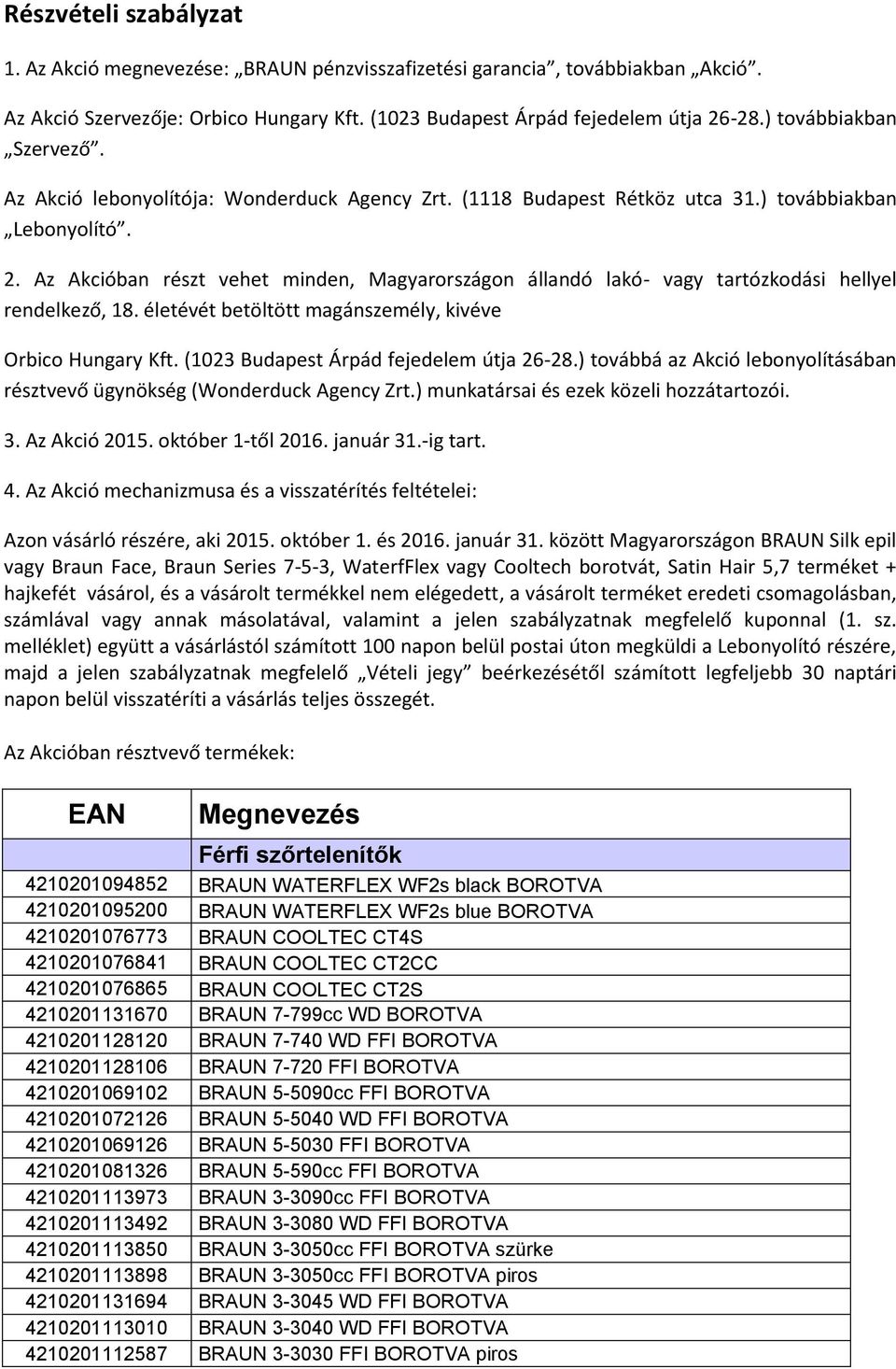 Az Akcióban részt vehet minden, Magyarországon állandó lakó- vagy tartózkodási hellyel rendelkező, 18. életévét betöltött magánszemély, kivéve Orbico Hungary Kft.