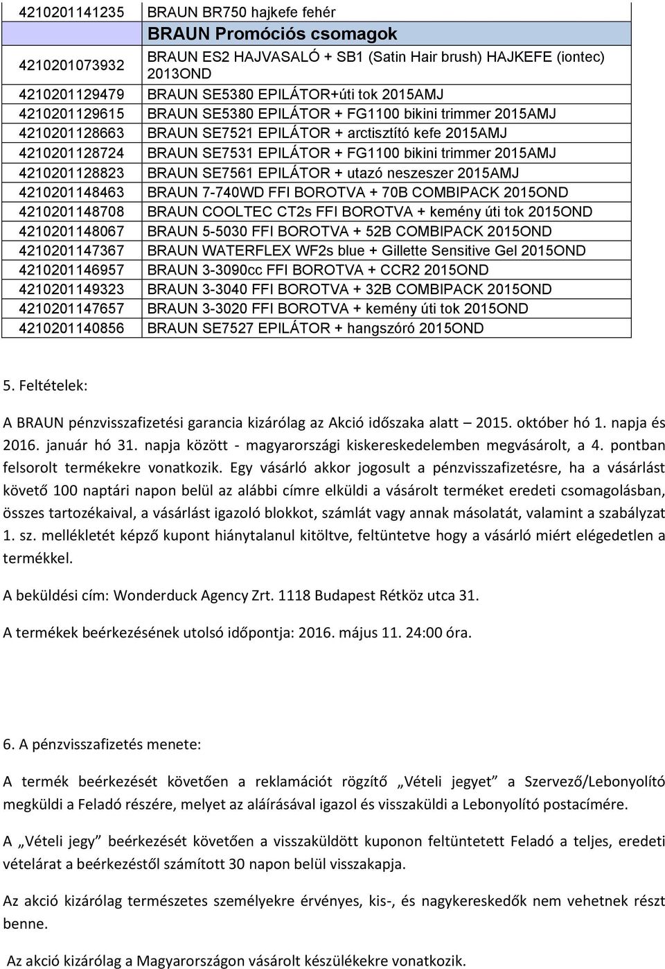 2015AMJ 4210201128823 BRAUN SE7561 EPILÁTOR + utazó neszeszer 2015AMJ 4210201148463 BRAUN 7-740WD FFI BOROTVA + 70B COMBIPACK 2015OND 4210201148708 BRAUN COOLTEC CT2s FFI BOROTVA + kemény úti tok