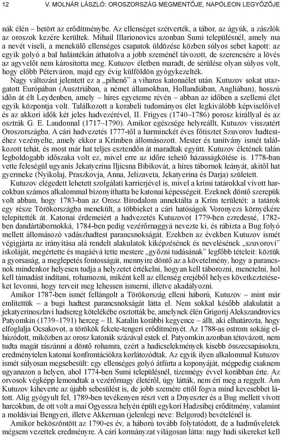 távozott, de szerencsére a lövés az agyvel t nem károsította meg. Kutuzov életben maradt, de sérülése olyan súlyos volt, hogy el bb Péterváron, majd egy évig külföldön gyógykezelték.