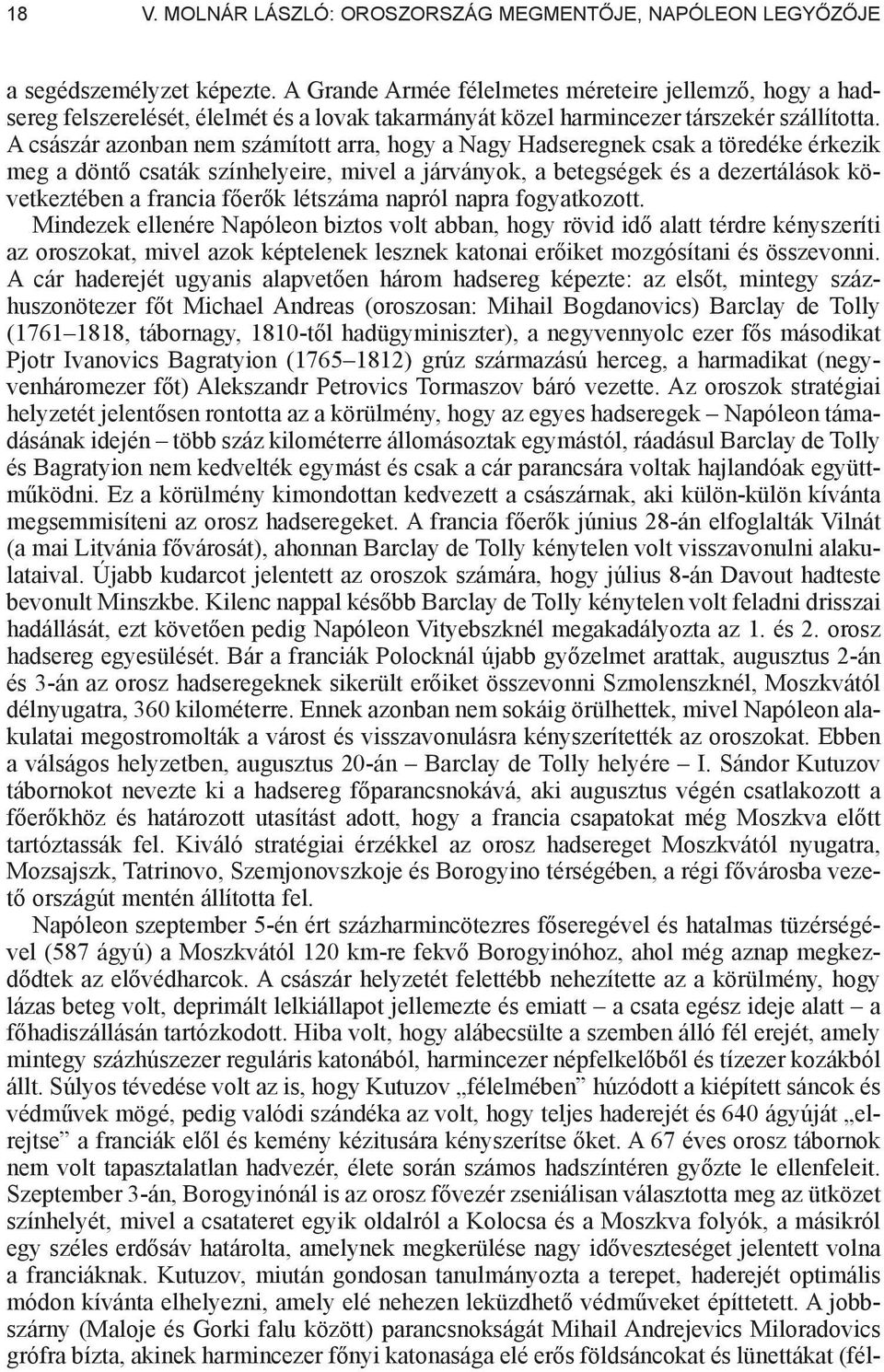 A császár azonban nem számított arra, hogy a Nagy Hadseregnek csak a töredéke érkezik meg a dönt csaták színhelyeire, mivel a járványok, a betegségek és a dezertálások következtében a francia f er k
