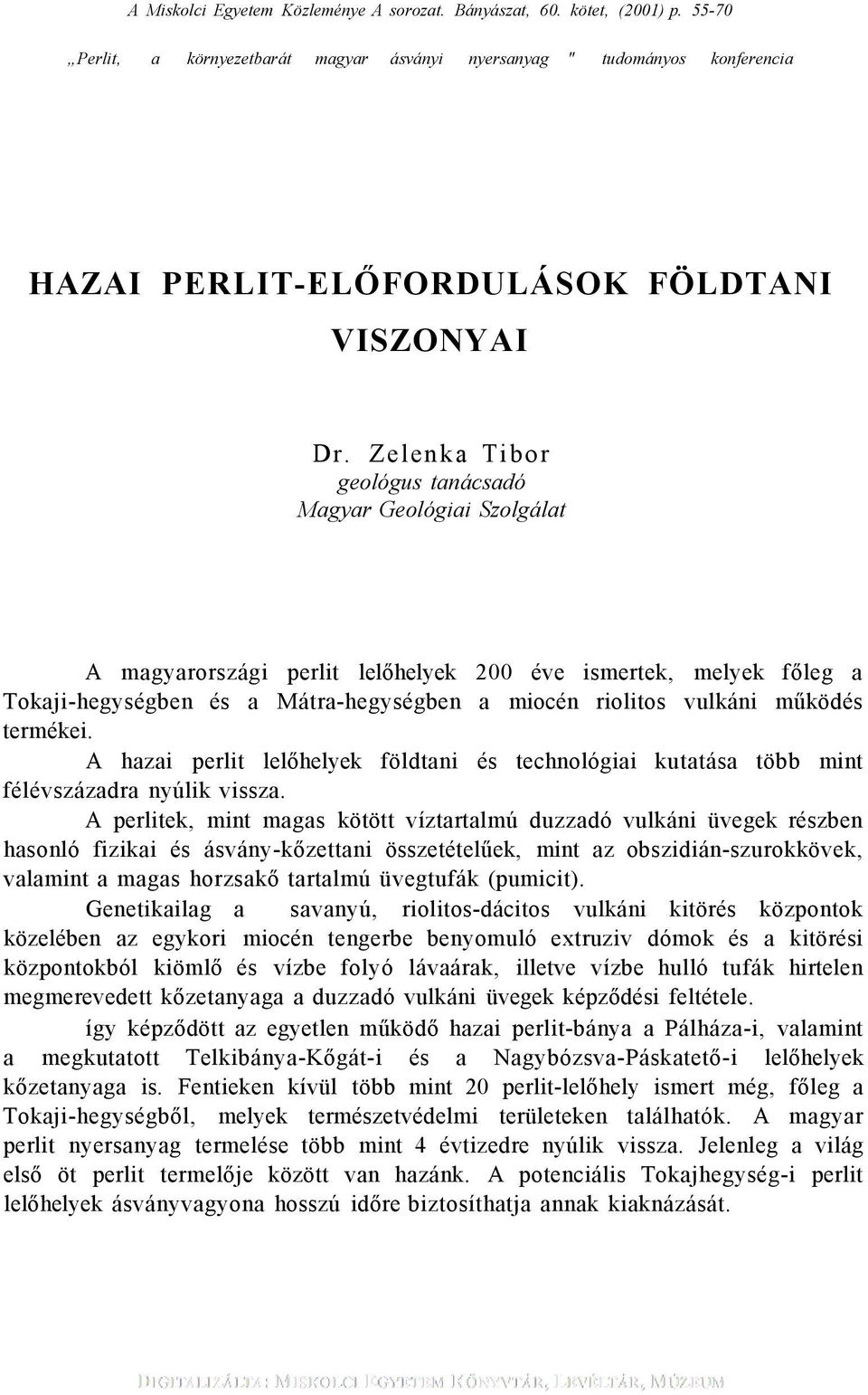 Zelenka Tibor geológus tanácsadó Magyar Geológiai Szolgálat A magyarországi perlit lelőhelyek 200 éve ismertek, melyek főleg a Tokaji-hegységben és a Mátra-hegységben a miocén riolitos vulkáni