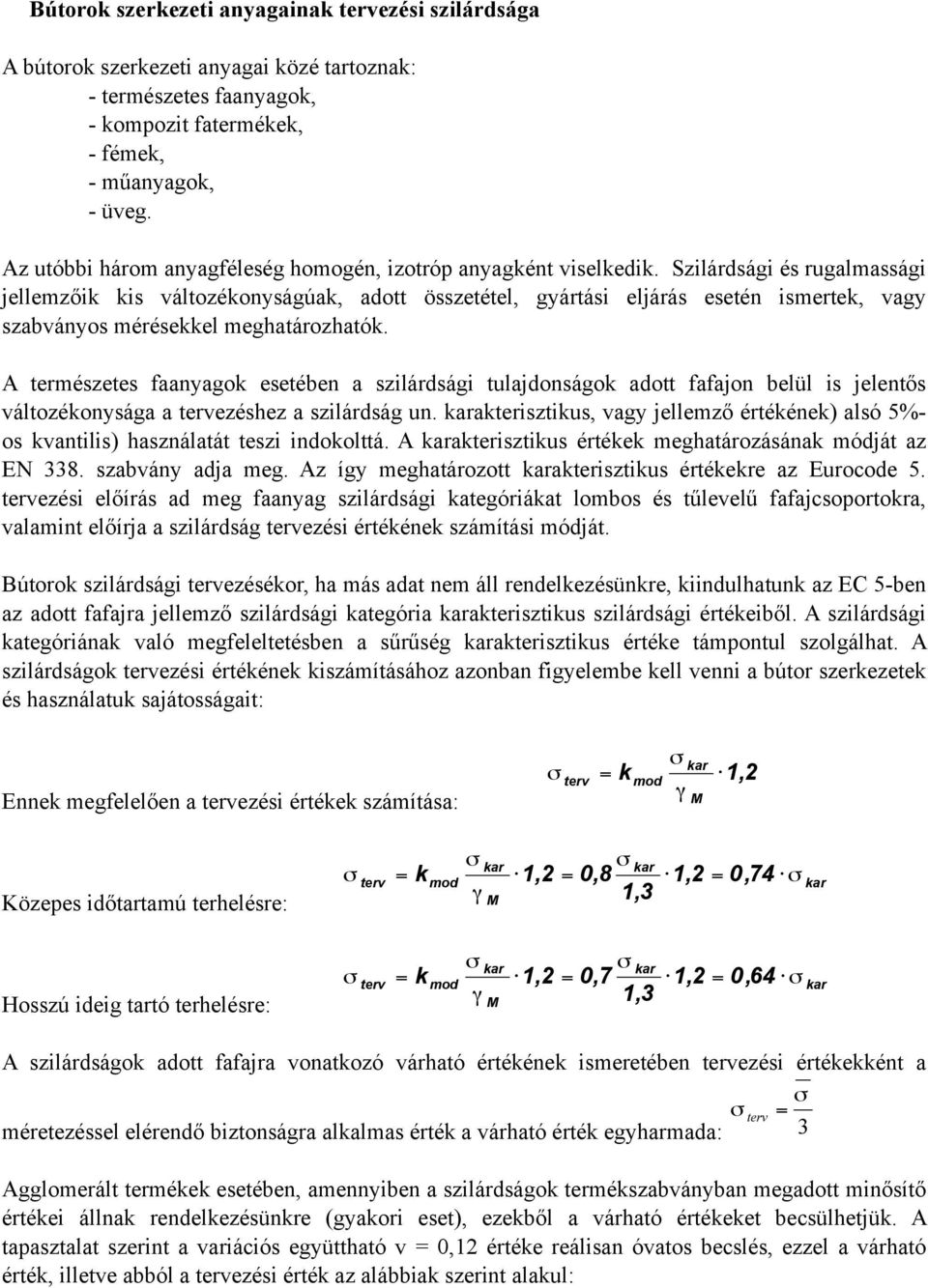Szilárdsági és rugalmassági jellemzőik kis váltzéknyságúak, adtt összetétel, gyártási eljárás esetén ismertek, vagy szabványs mérésekkel meghatárzhatók.