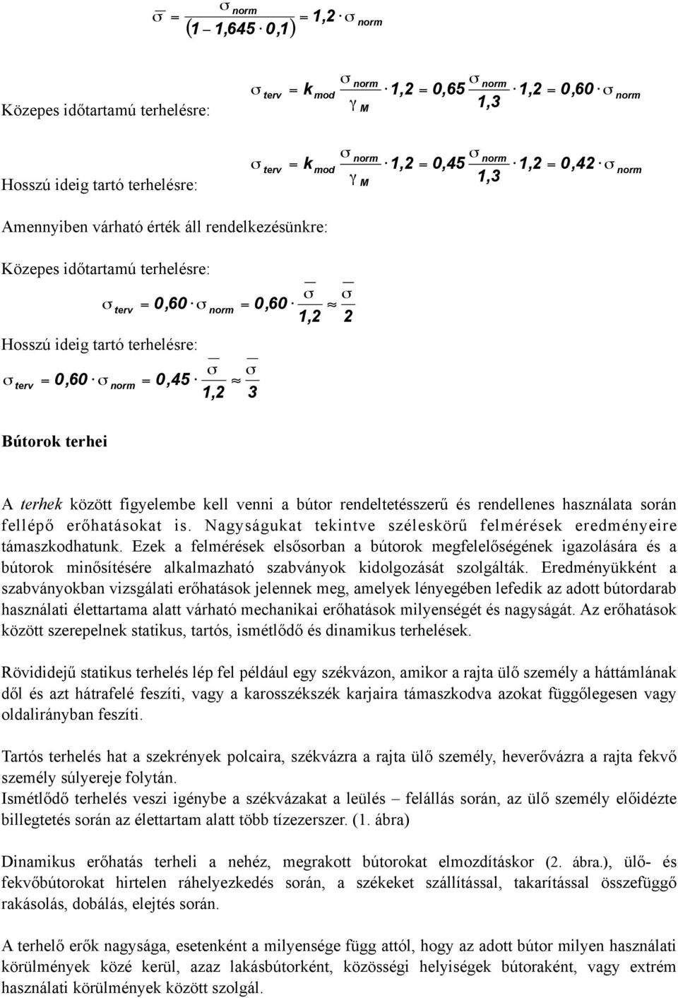 rendeltetésszerű és rendellenes használata srán fellépő erőhatáskat is. Nagyságukat tekintve széleskörű felmérések eredményeire támaszkdhatunk.