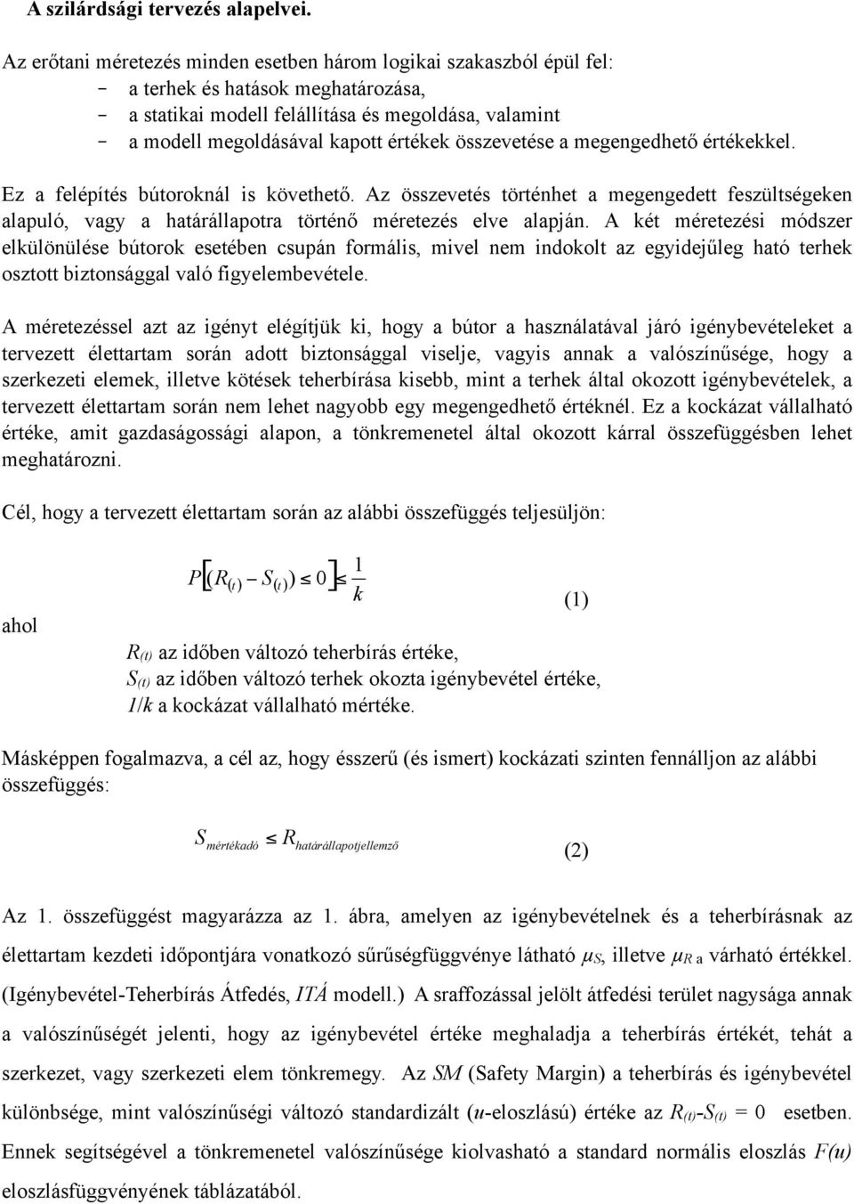 a megengedhető értékekkel. Ez a felépítés bútrknál is követhető. Az összevetés történhet a megengedett feszültségeken alapuló, vagy a határállaptra történő méretezés elve alapján.