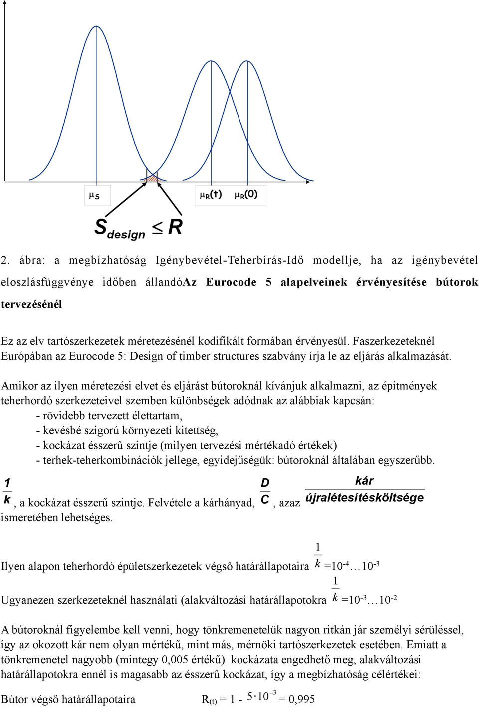 Amikr az ilyen méretezési elvet és eljárást bútrknál kívánjuk alkalmazni, az építmények teherhrdó szerkezeteivel szemben különbségek adódnak az alábbiak kapcsán: - rövidebb tervezett élettartam, -