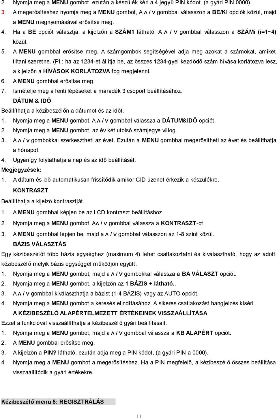 A / gombbal válasszon a SZÁMi (i=1~4) közül. 5. A MENU gombbal erősítse meg. A számgombok segítségével adja meg azokat a számokat, amiket tiltani szeretne. (Pl.