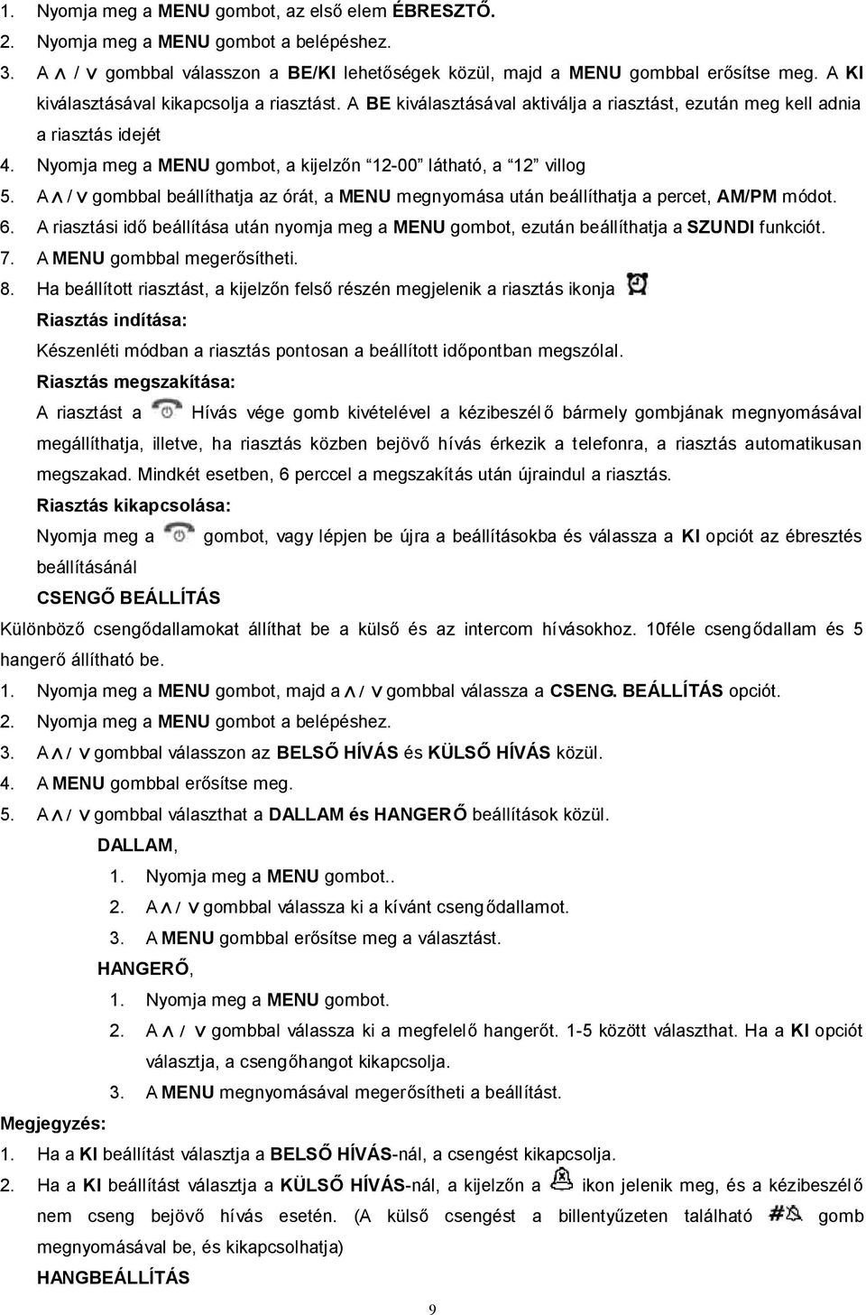 A / gombbal beállíthatja az órát, a MENU megnyomása után beállíthatja a percet, AM/PM módot. 6. A riasztási idő beállítása után nyomja meg a MENU gombot, ezután beállíthatja a SZUNDI funkciót. 7.