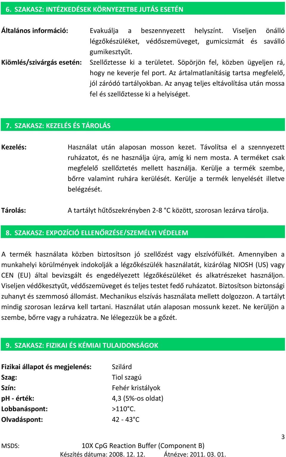 Az anyag teljes eltávolítása után mossa fel és szellőztesse ki a helyiséget. 7. SZAKASZ: KEZELÉS ÉS TÁROLÁS 1. Kezelés: Használat után alaposan mosson kezet.
