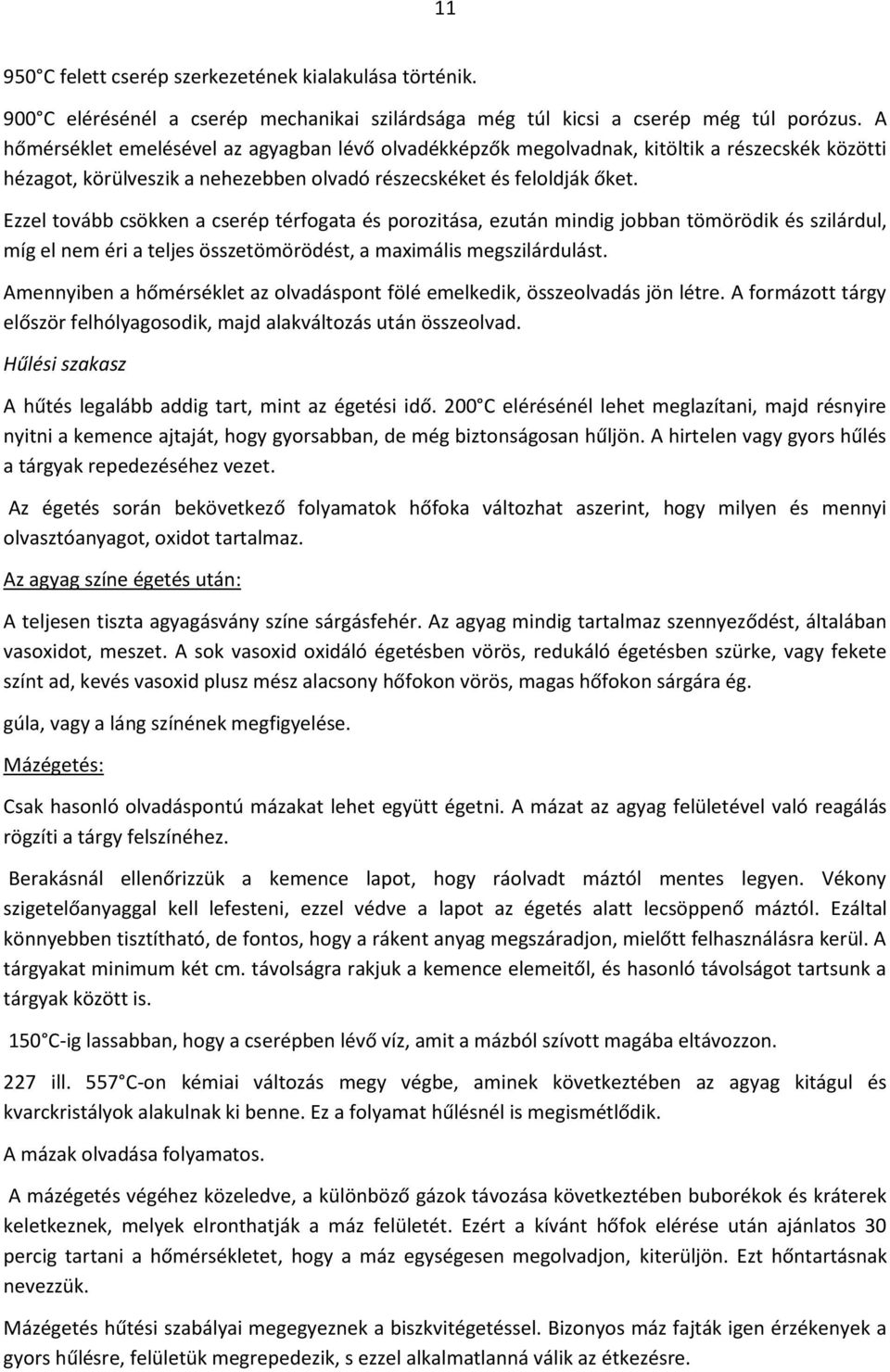 Ezzel tovább csökken a cserép térfogata és porozitása, ezután mindig jobban tömörödik és szilárdul, míg el nem éri a teljes összetömörödést, a maximális megszilárdulást.