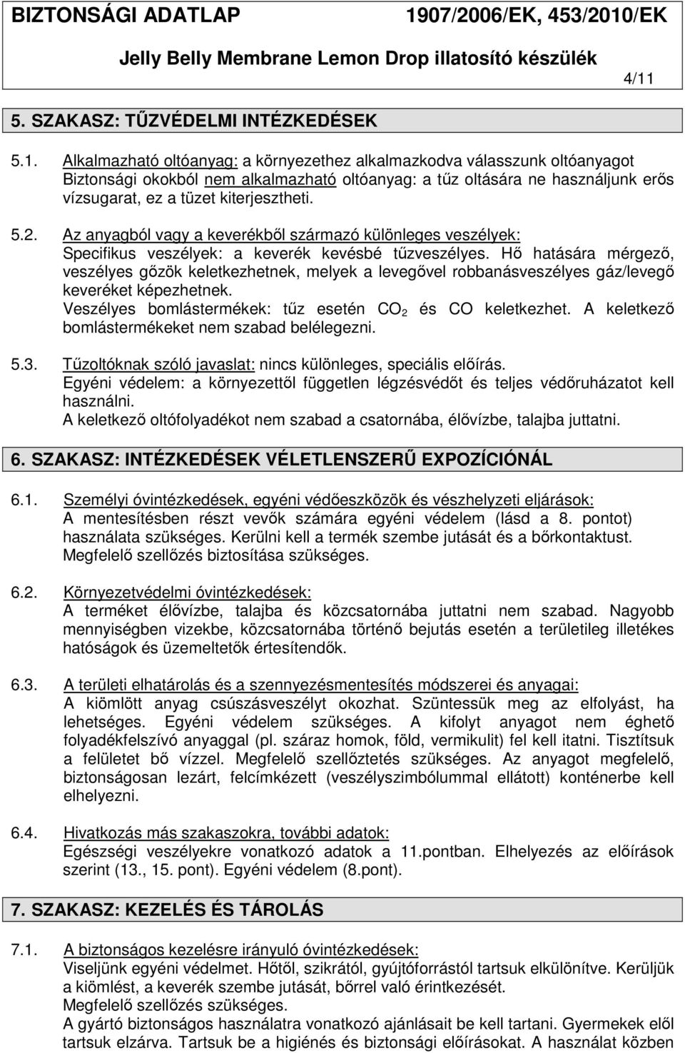 Hő hatására mérgező, veszélyes gőzök keletkezhetnek, melyek a levegővel robbanásveszélyes gáz/levegő keveréket képezhetnek. Veszélyes bomlástermékek: tűz esetén CO 2 és CO keletkezhet.