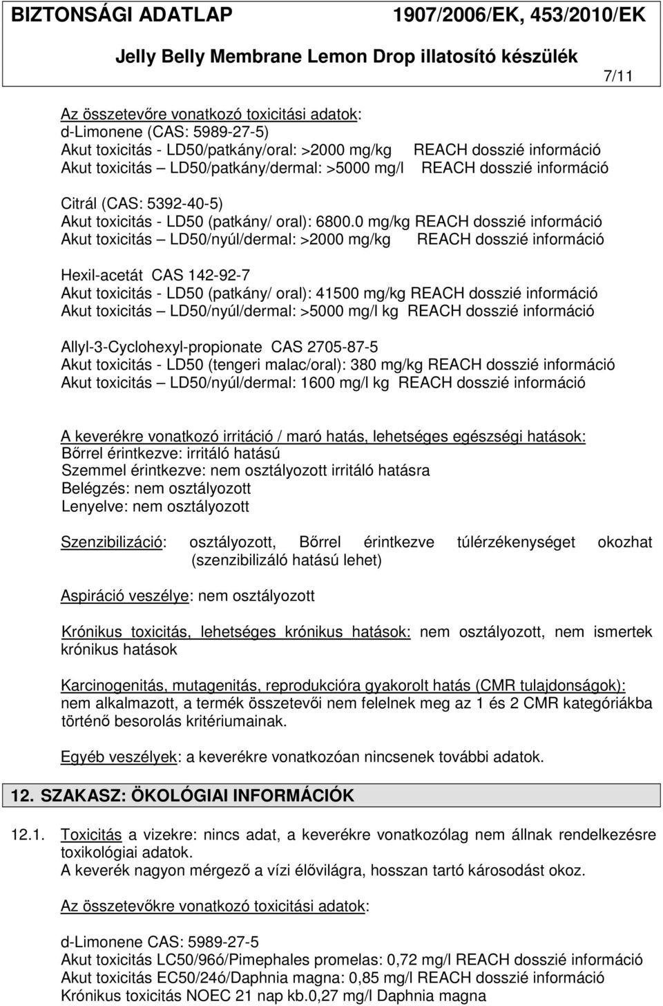 0 mg/kg REACH dosszié információ Akut toxicitás LD50/nyúl/dermal: >2000 mg/kg REACH dosszié információ Hexil-acetát CAS 142-92-7 Akut toxicitás - LD50 (patkány/ oral): 41500 mg/kg REACH dosszié