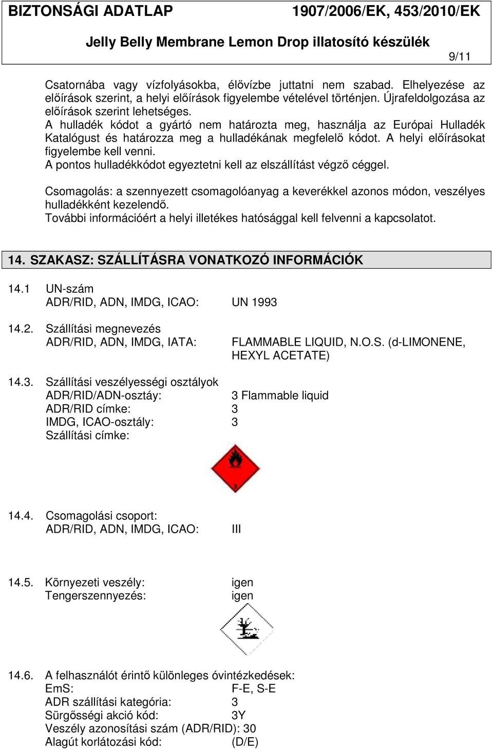A pontos hulladékkódot egyeztetni kell az elszállítást végző céggel. Csomagolás: a szennyezett csomagolóanyag a keverékkel azonos módon, veszélyes hulladékként kezelendő.