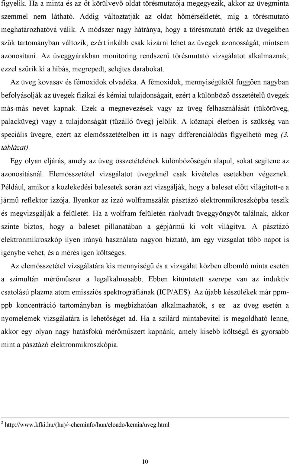 Az üveggyárakban monitoring rendszerű törésmutató vizsgálatot alkalmaznak; ezzel szűrik ki a hibás, megrepedt, selejtes darabokat. Az üveg kovasav és fémoxidok olvadéka.