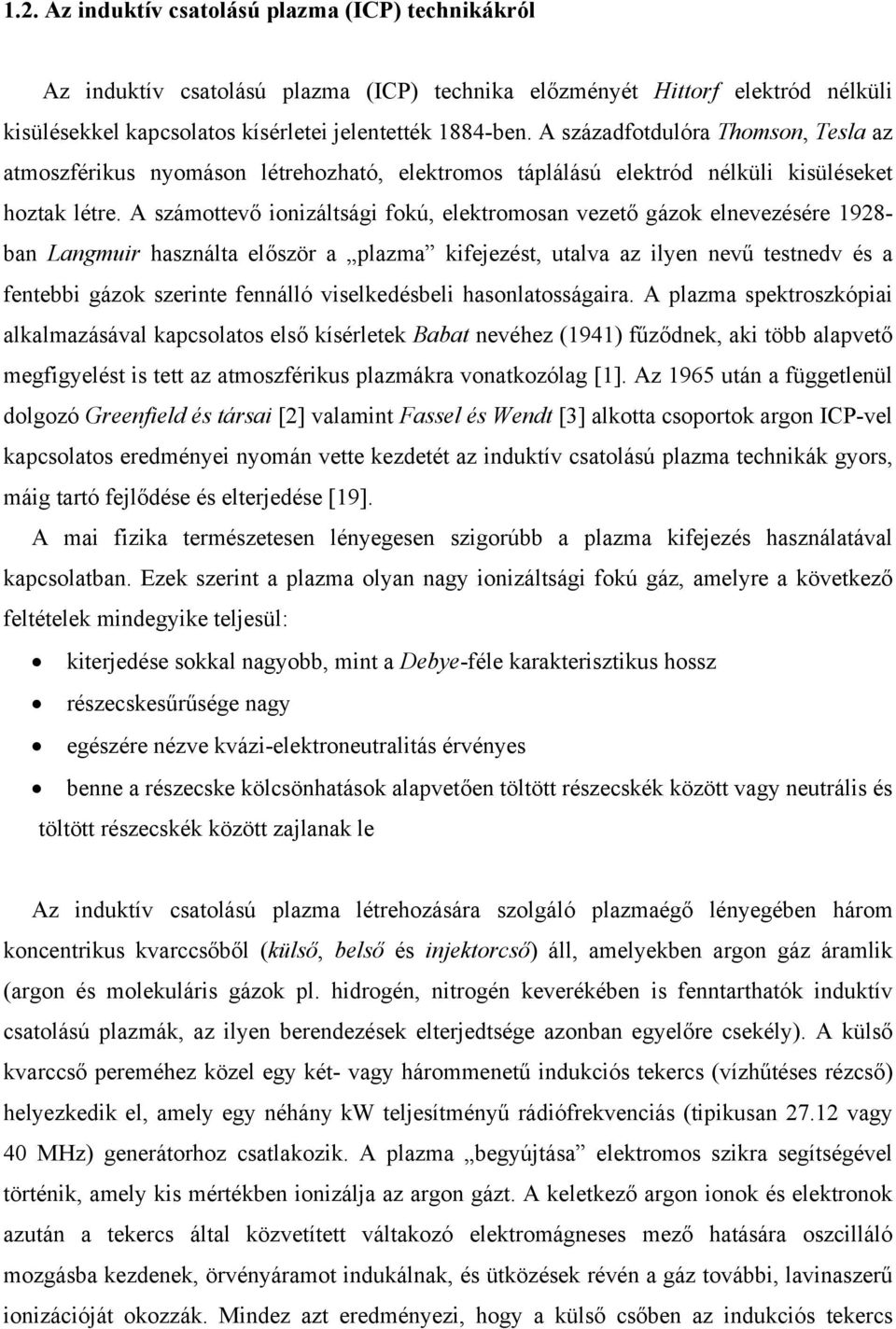 A számottevő ionizáltsági fokú, elektromosan vezető gázok elnevezésére 1928- ban Langmuir használta először a plazma kifejezést, utalva az ilyen nevű testnedv és a fentebbi gázok szerinte fennálló