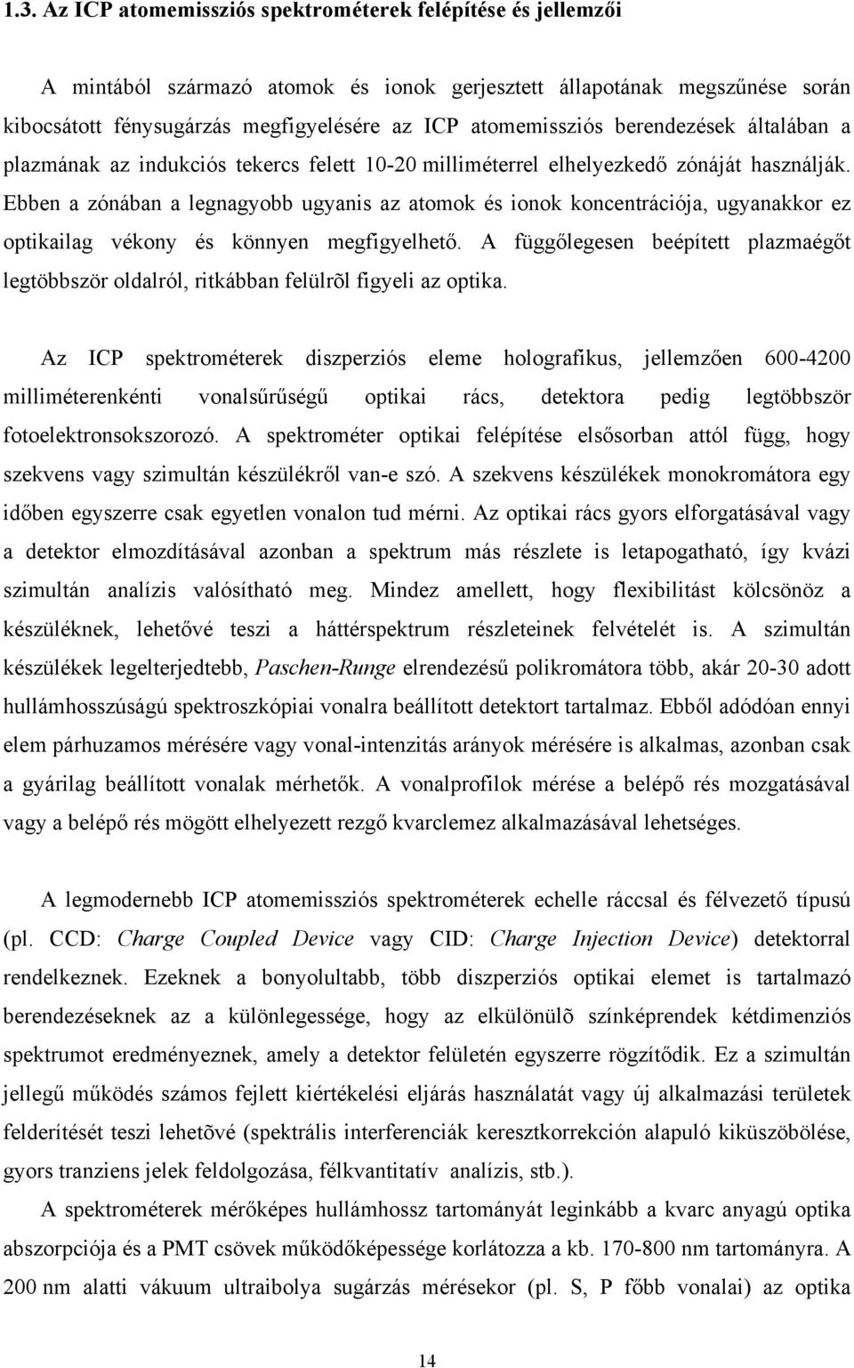 Ebben a zónában a legnagyobb ugyanis az atomok és ionok koncentrációja, ugyanakkor ez optikailag vékony és könnyen megfigyelhető.