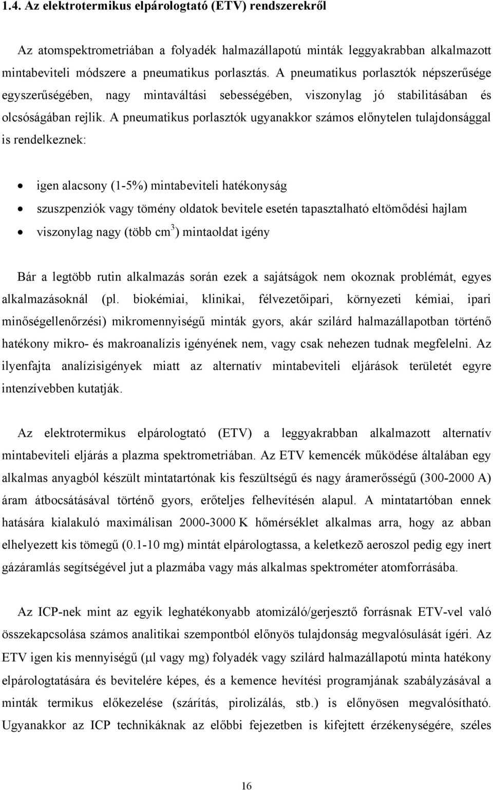 A pneumatikus porlasztók ugyanakkor számos előnytelen tulajdonsággal is rendelkeznek: igen alacsony (1-5%) mintabeviteli hatékonyság szuszpenziók vagy tömény oldatok bevitele esetén tapasztalható