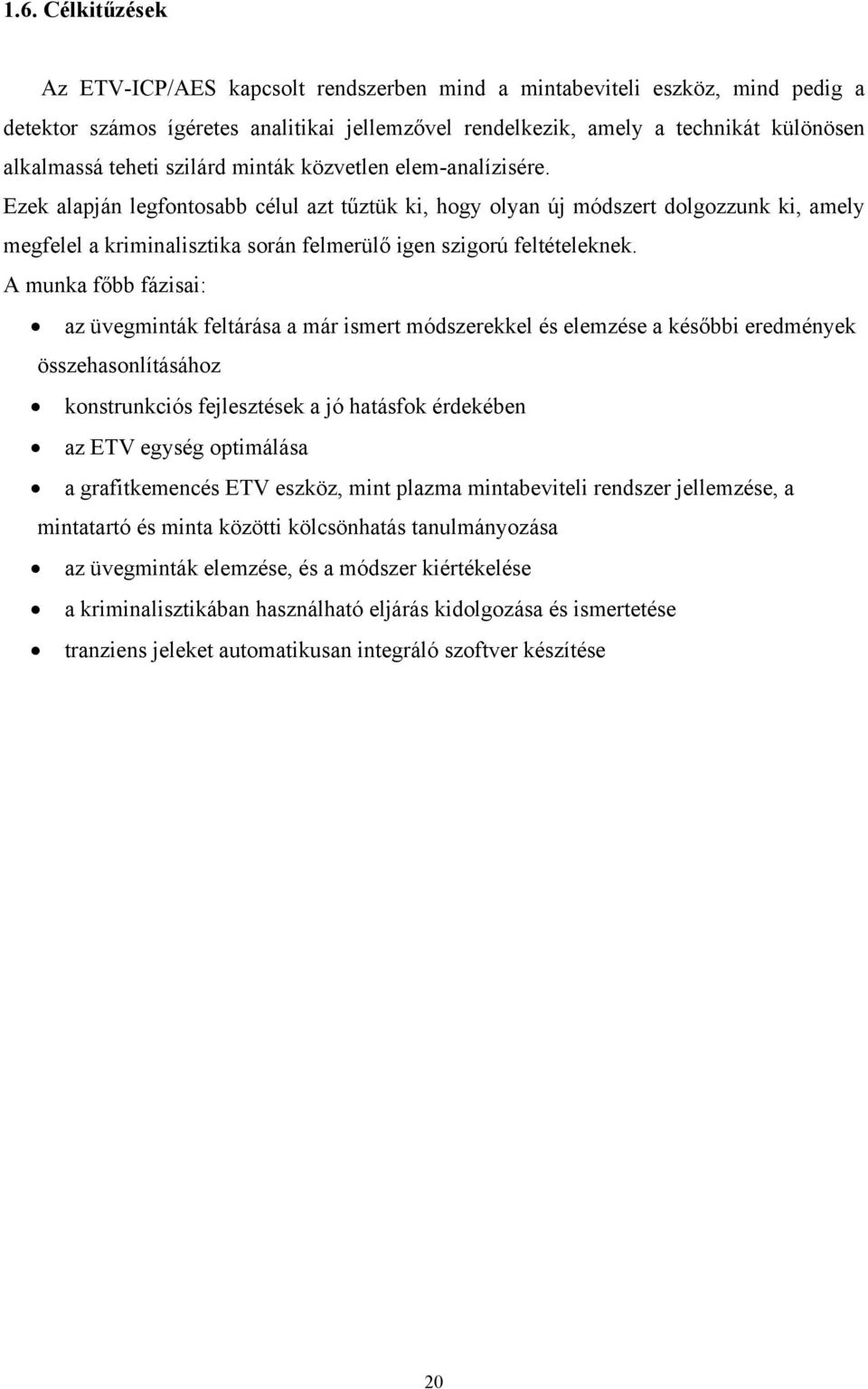 Ezek alapján legfontosabb célul azt tűztük ki, hogy olyan új módszert dolgozzunk ki, amely megfelel a kriminalisztika során felmerülő igen szigorú feltételeknek.