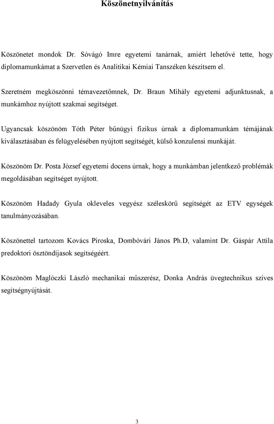 Ugyancsak köszönöm Tóth Péter bűnügyi fizikus úrnak a diplomamunkám témájának kiválasztásában és felügyelésében nyújtott segítségét, külső konzulensi munkáját. Köszönöm Dr.