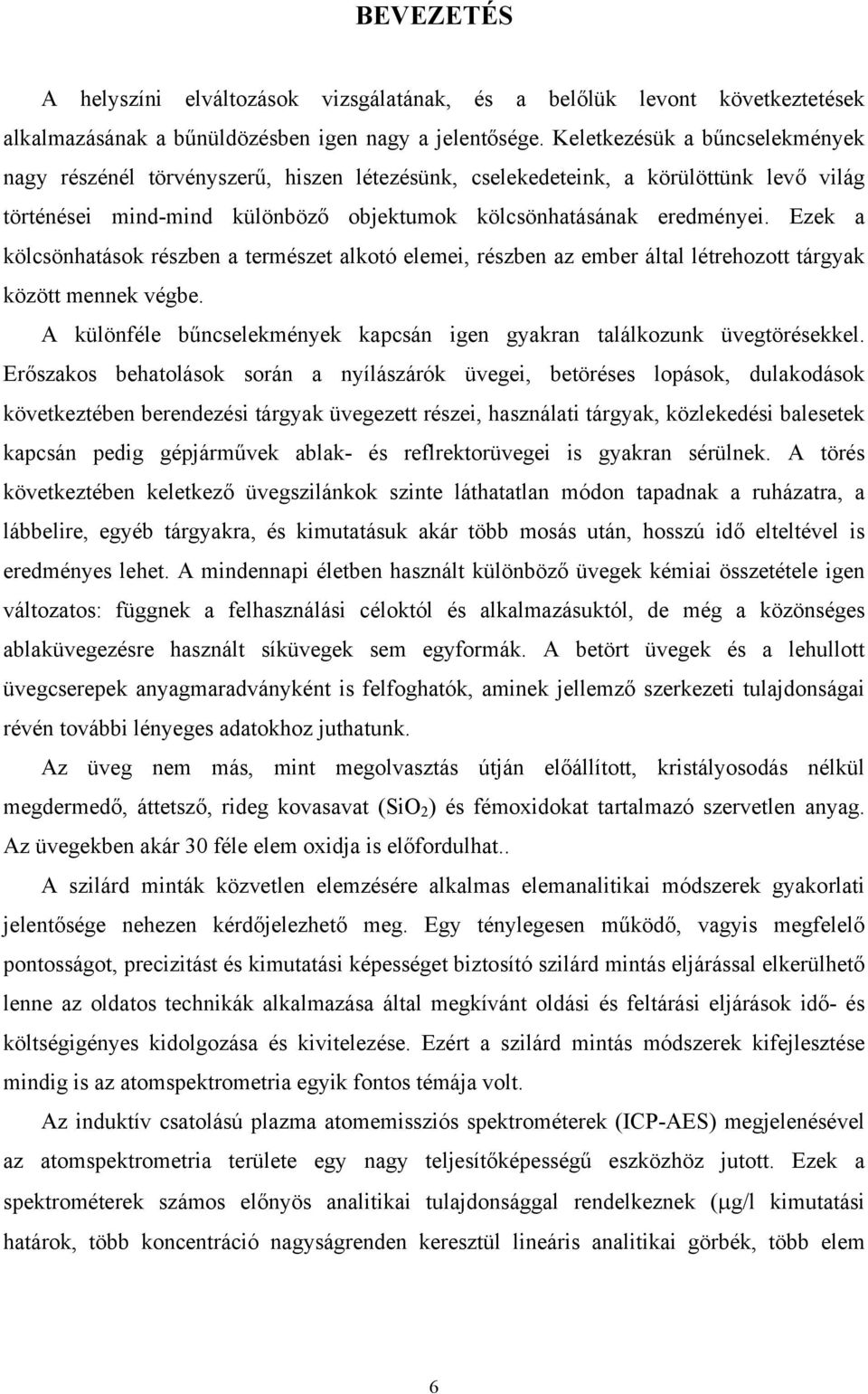 Ezek a kölcsönhatások részben a természet alkotó elemei, részben az ember által létrehozott tárgyak között mennek végbe. A különféle bűncselekmények kapcsán igen gyakran találkozunk üvegtörésekkel.