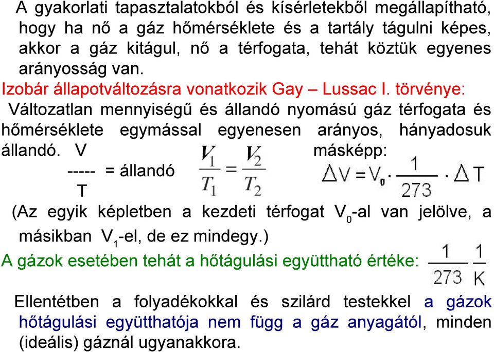 törvénye: Változatlan mennyiségű és állandó nyomású gáz térfogata és hőmérséklete egymással egyenesen arányos, hányadosuk állandó.