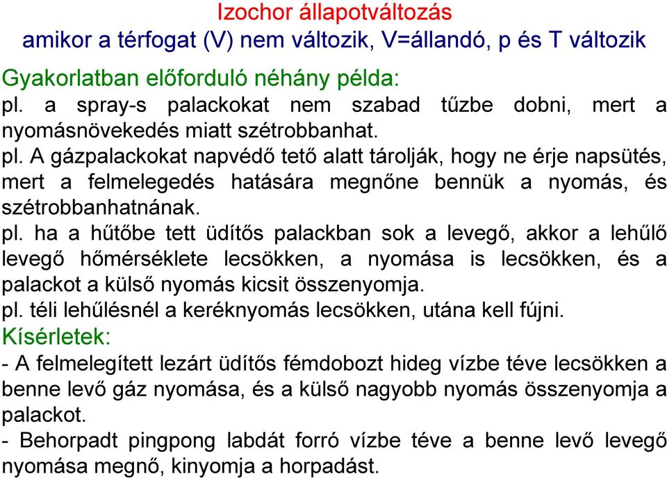 A gázpalackokat napvédő tető alatt tárolják, hogy ne érje napsütés, mert a felmelegedés hatására megnőne bennük a nyomás, és szétrobbanhatnának. pl.