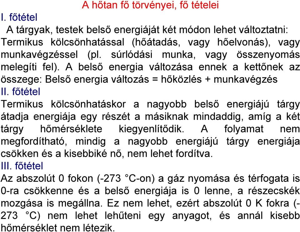 főtétel Termikus kölcsönhatáskor a nagyobb belső energiájú tárgy átadja energiája egy részét a másiknak mindaddig, amíg a két tárgy hőmérséklete kiegyenlítődik.